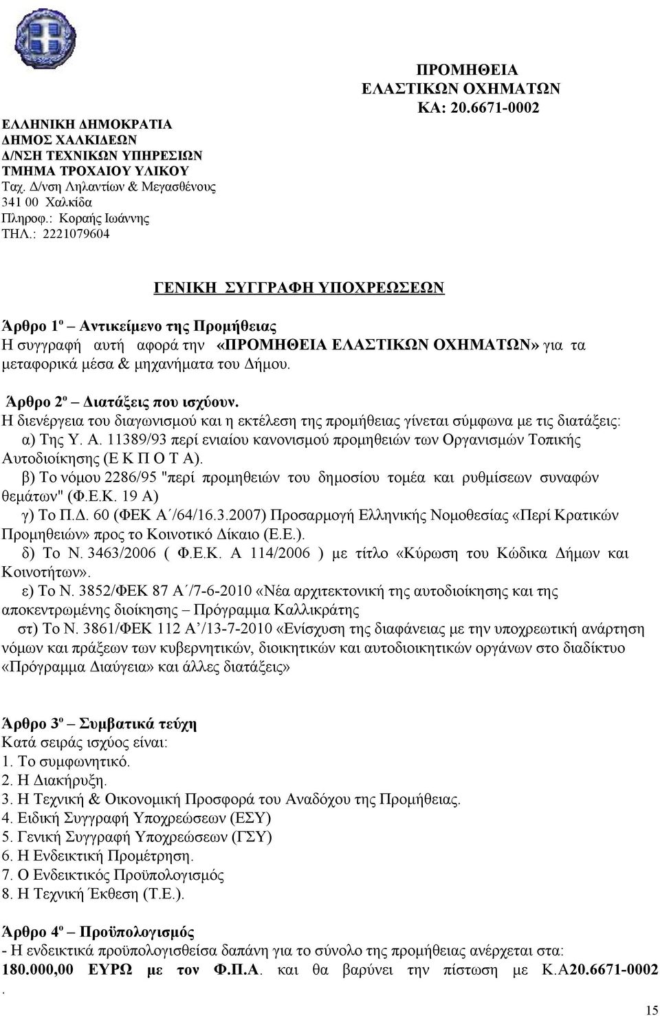 6671-0002 ΓΕΝΙΚΗ ΣΥΓΓΡΑΦΗ ΥΠΟΧΡΕΩΣΕΩΝ Άρθρο 1 ο Αντικείμενο της Προμήθειας Η συγγραφή αυτή αφορά την «ΠΡΟΜΗΘΕΙΑ ΕΛΑΣΤΙΚΩΝ ΟΧΗΜΑΤΩΝ» για τα μεταφορικά μέσα & μηχανήματα του Δήμου.