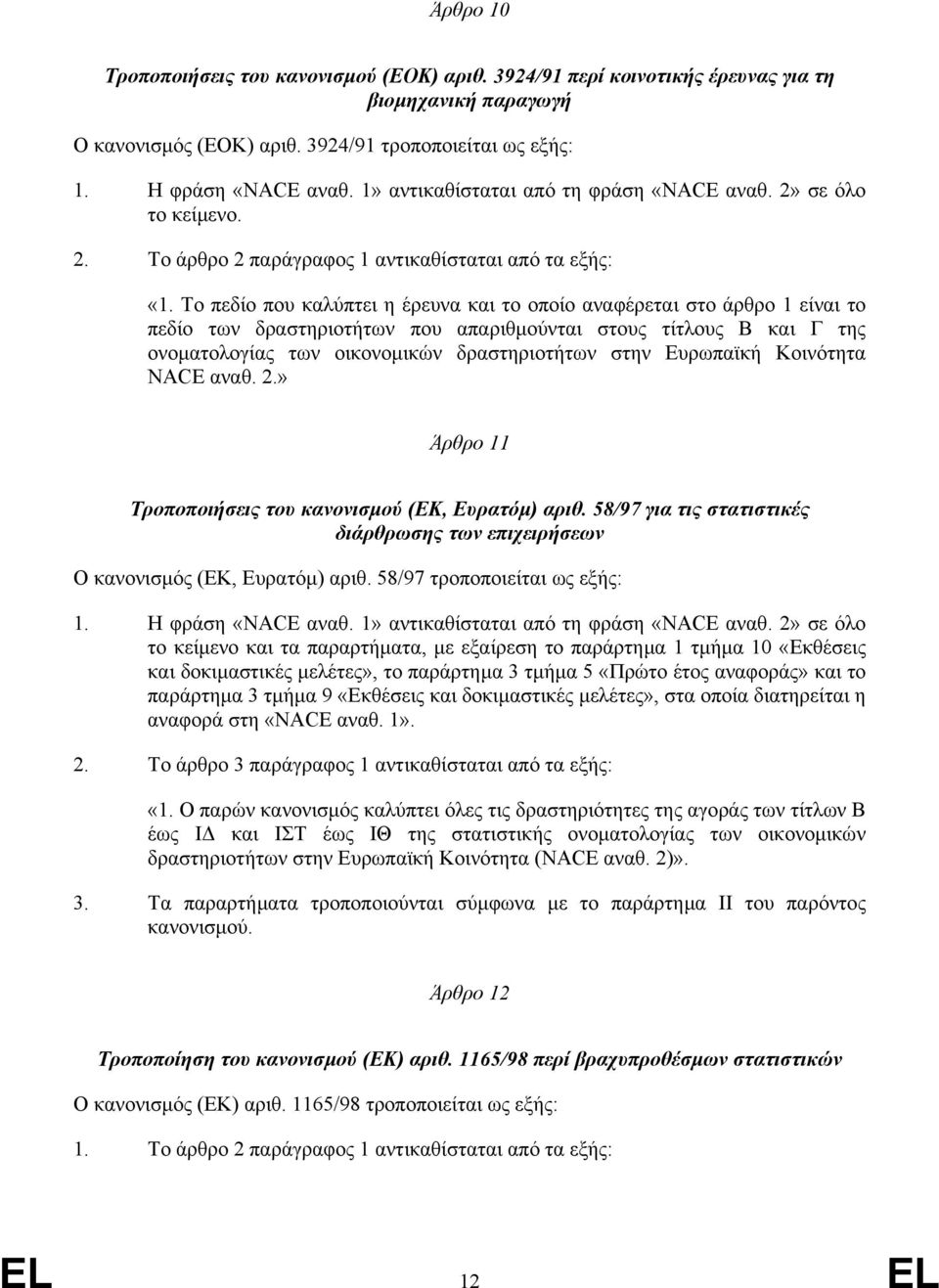 Το πεδίο που καλύπτει η έρευνα και το οποίο αναφέρεται στο άρθρο 1 είναι το πεδίο των δραστηριοτήτων που απαριθµούνται στους τίτλους Β και Γ της ονοµατολογίας των οικονοµικών δραστηριοτήτων στην