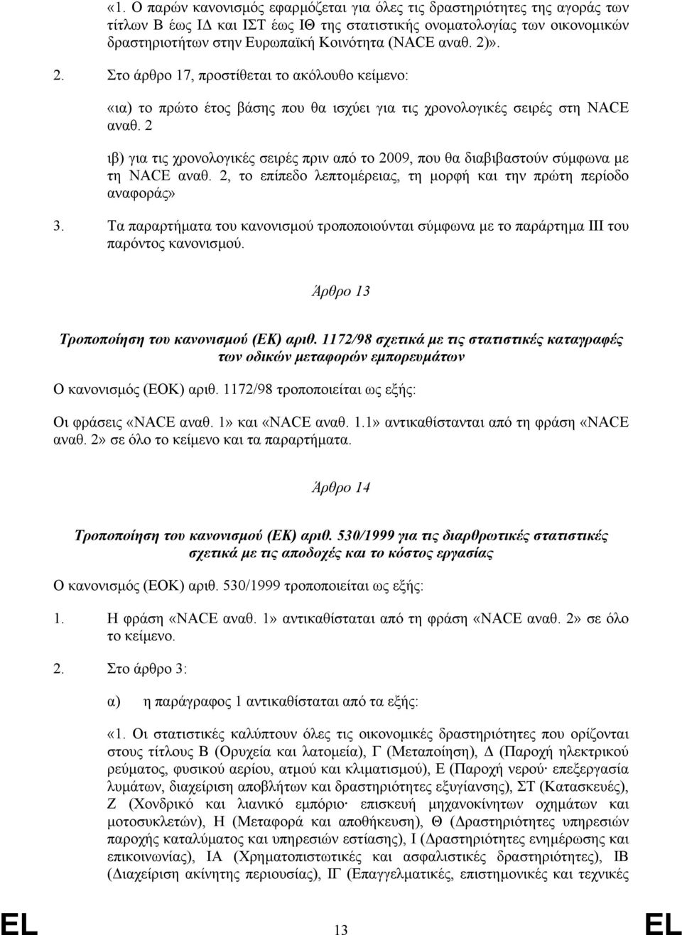 2 ιβ) για τις χρονολογικές σειρές πριν από το 2009, που θα διαβιβαστούν σύµφωνα µε τη NACE αναθ. 2, το επίπεδο λεπτοµέρειας, τη µορφή και την πρώτη περίοδο αναφοράς» 3.