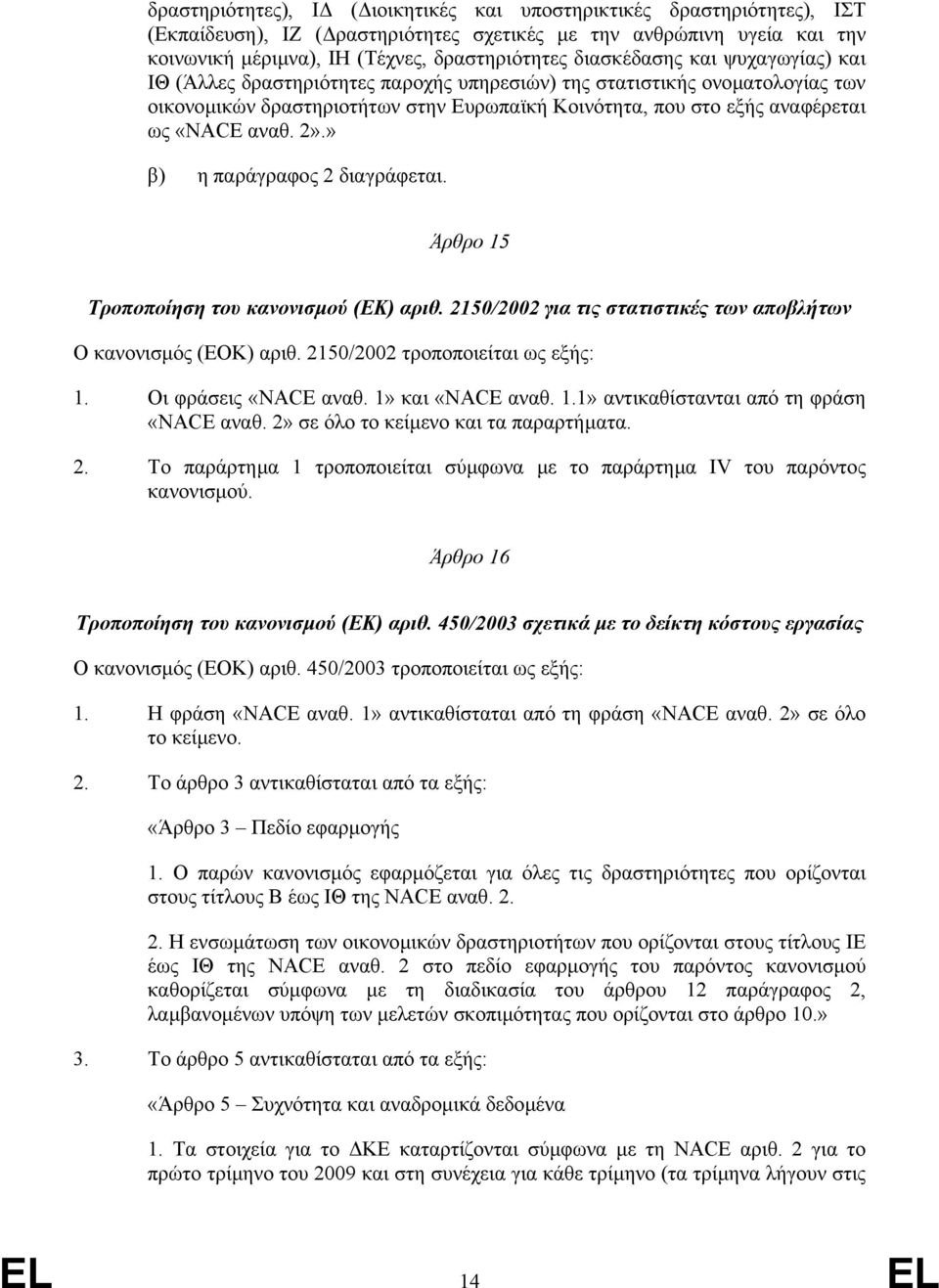 αναθ. 2».» β) η παράγραφος 2 διαγράφεται. Άρθρο 15 Τροποποίηση του κανονισµού (ΕΚ) αριθ. 2150/2002 για τις στατιστικές των αποβλήτων Ο κανονισµός (ΕΟΚ) αριθ. 2150/2002 τροποποιείται ως εξής: 1.