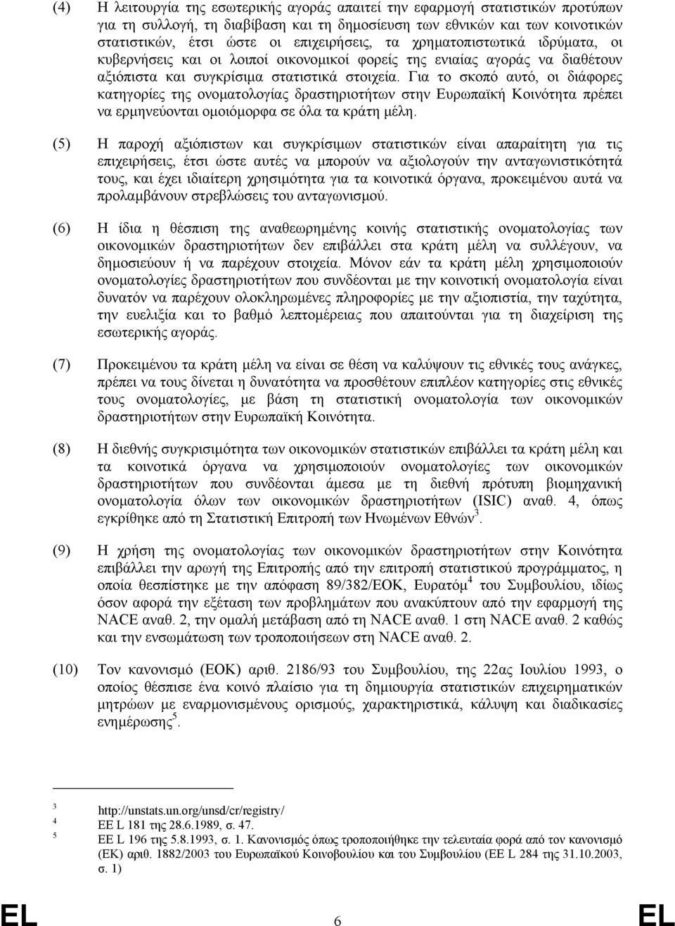 Για το σκοπό αυτό, οι διάφορες κατηγορίες της ονοµατολογίας δραστηριοτήτων στην Ευρωπαϊκή Κοινότητα πρέπει να ερµηνεύονται οµοιόµορφα σε όλα τα κράτη µέλη.