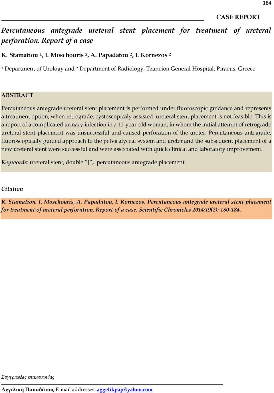 guidance and represents a treatment option, when retrograde, cystoscopicaly assisted ureteral stent placement is not feasible.