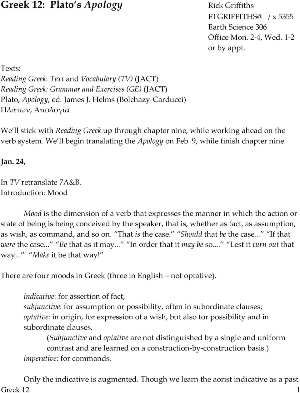 Helms (Bolchazy-Carducci) Πλάτων, Ἀπολογία We ll stick with Reading Greek up through chapter nine, while working ahead on the verb system. We ll begin translating the Apology on Feb.