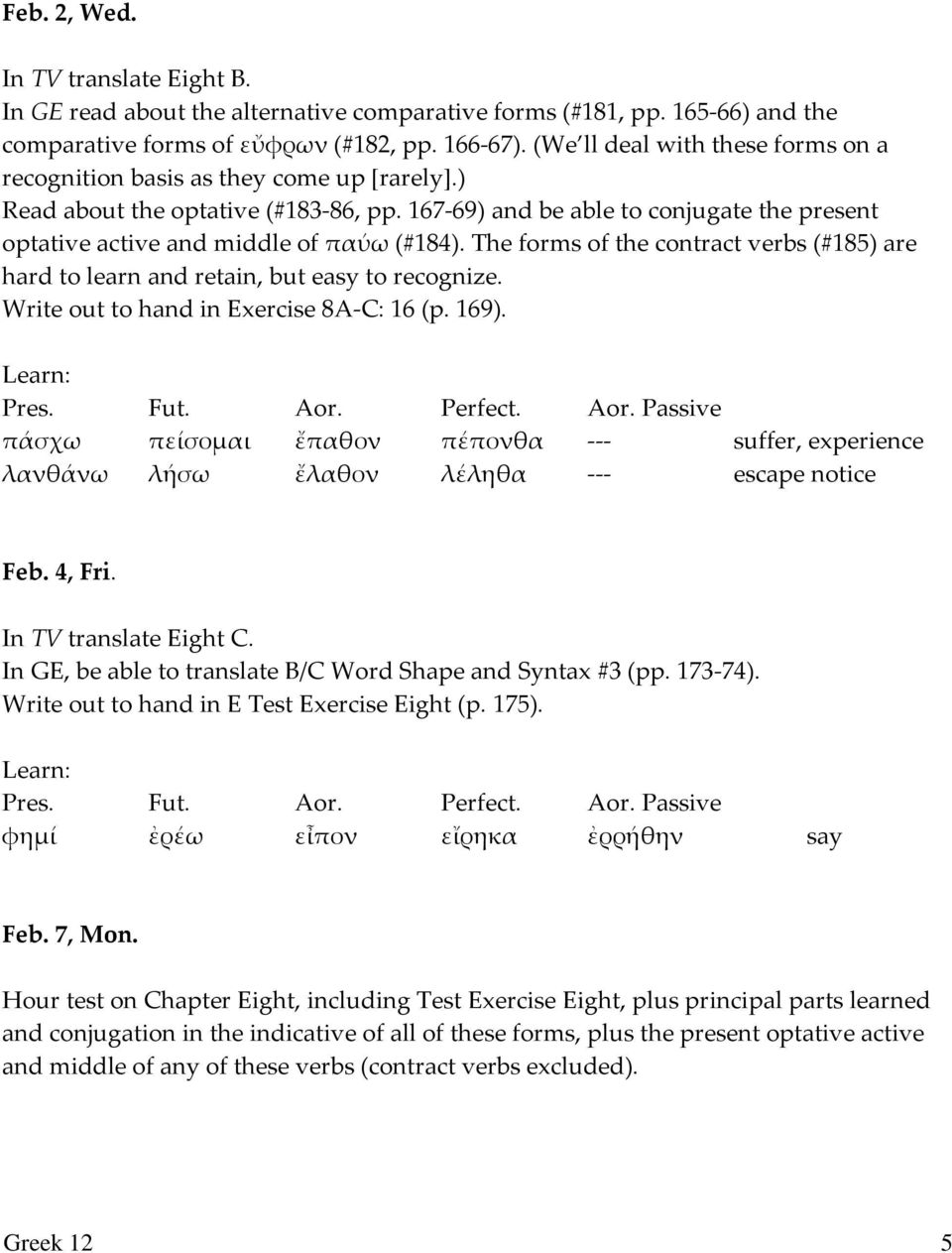 167-69) and be able to conjugate the present optative active and middle of παύω (#184). The forms of the contract verbs (#185) are hard to learn and retain, but easy to recognize.