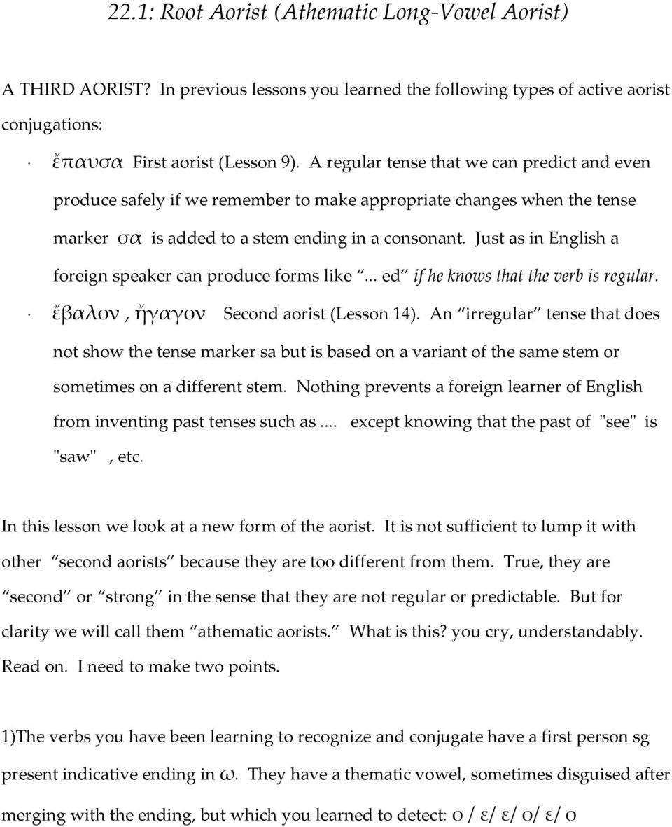 Just as in English a foreign speaker can produce forms like... ed if he knows that the verb is regular. ἔβαλον, ἤγαγον Second aorist (Lesson 14).