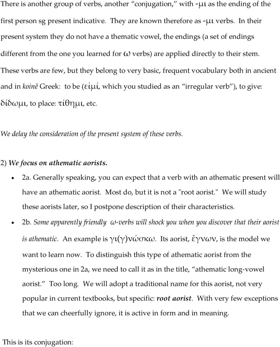 These verbs are few, but they belong to very basic, frequent vocabulary both in ancient and in koinê Greek: to be (εἰμί, which you studied as an irregular verb ), to give: δίδωμι, to place: τίθημι,
