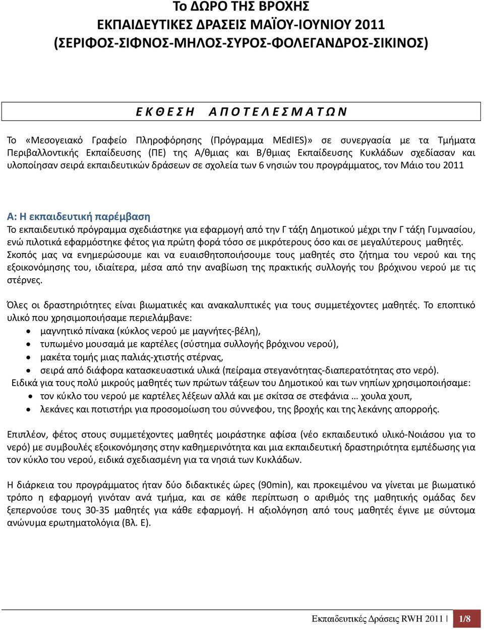 προγράμματος, τον Μάιο του 2011 Α: Η εκπαιδευτική παρέμβαση Το εκπαιδευτικό πρόγραμμα σχεδιάστηκε για εφαρμογή από την Γ τάξη Δημοτικού μέχρι την Γ τάξη Γυμνασίου, ενώ πιλοτικά εφαρμόστηκε φέτος για