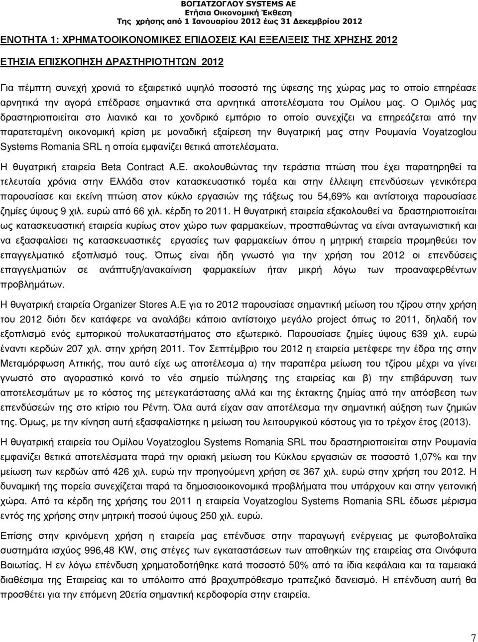 Ο Οµιλός µας δραστηριοποιείται στο λιανικό και το χονδρικό εµπόριο το οποίο συνεχίζει να επηρεάζεται από την παρατεταµένη οικονοµική κρίση µε µοναδική εξαίρεση την θυγατρική µας στην Ρουµανία