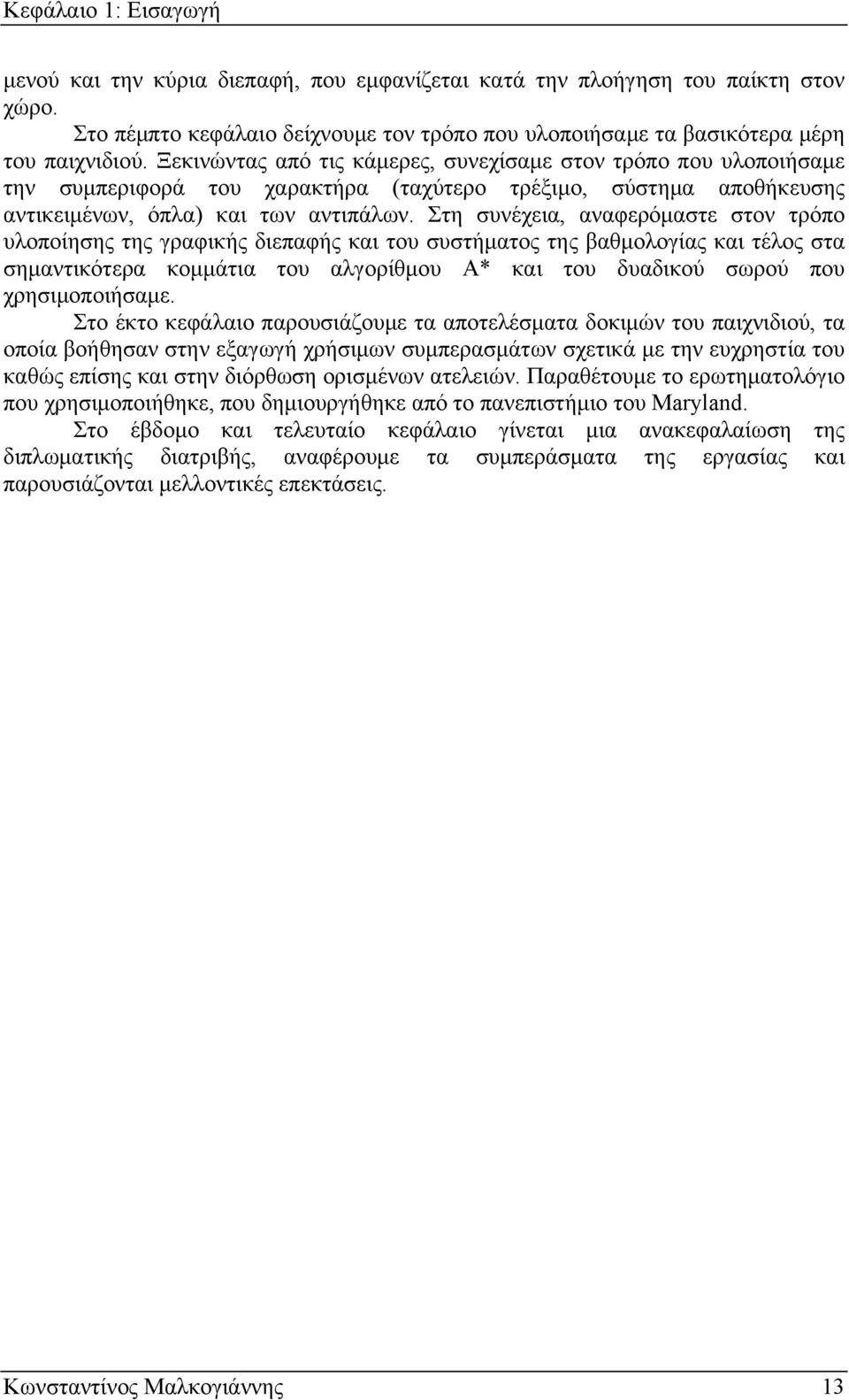 Στη συνέχεια, αναφερόμαστε στον τρόπο υλοποίησης της γραφικής διεπαφής και του συστήματος της βαθμολογίας και τέλος στα σημαντικότερα κομμάτια του αλγορίθμου Α* και του δυαδικού σωρού που