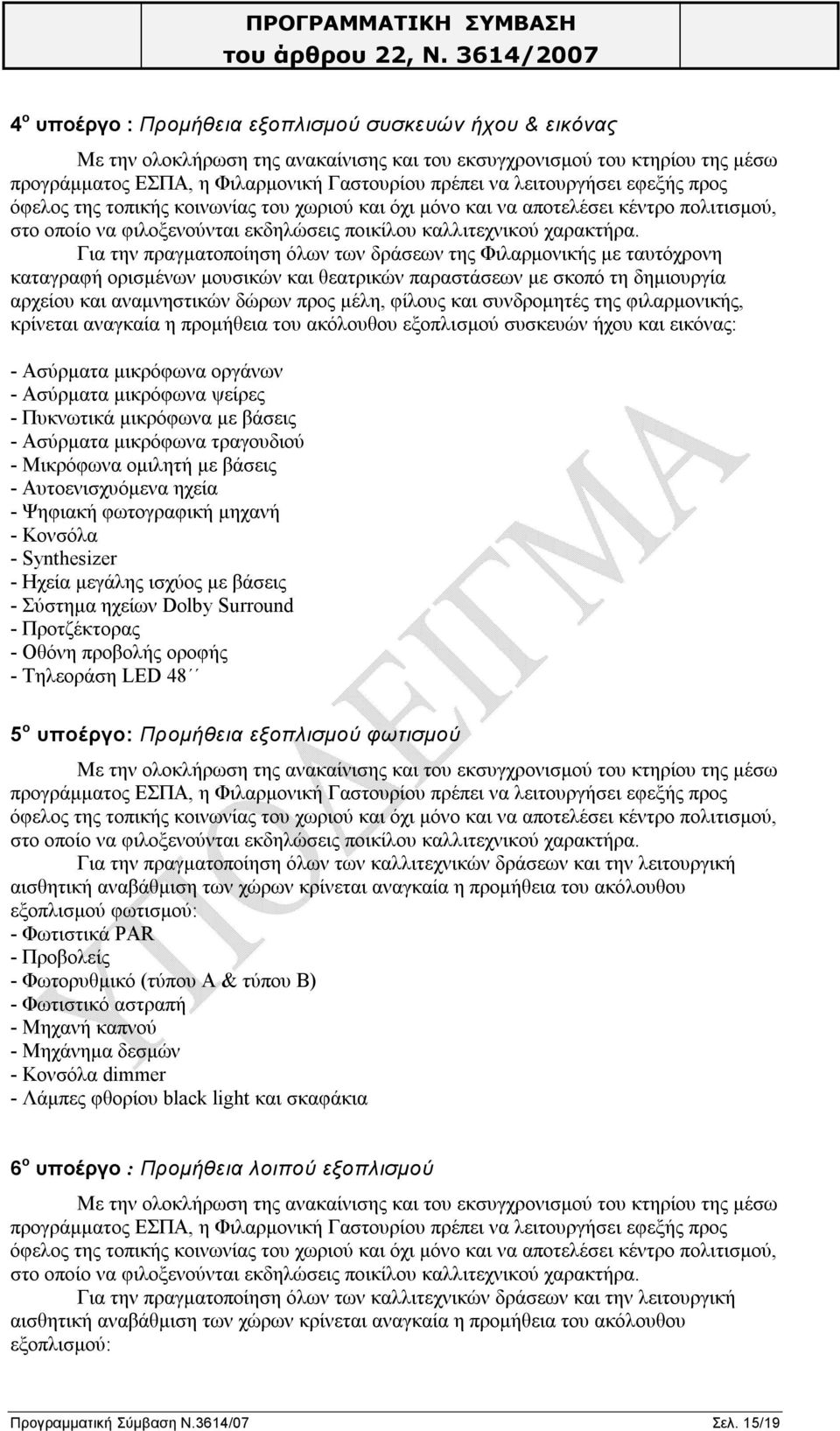 Για την πραγματοποίηση όλων των δράσεων της Φιλαρμονικής με ταυτόχρονη καταγραφή ορισμένων μουσικών και θεατρικών παραστάσεων με σκοπό τη δημιουργία αρχείου και αναμνηστικών δώρων προς μέλη, φίλους