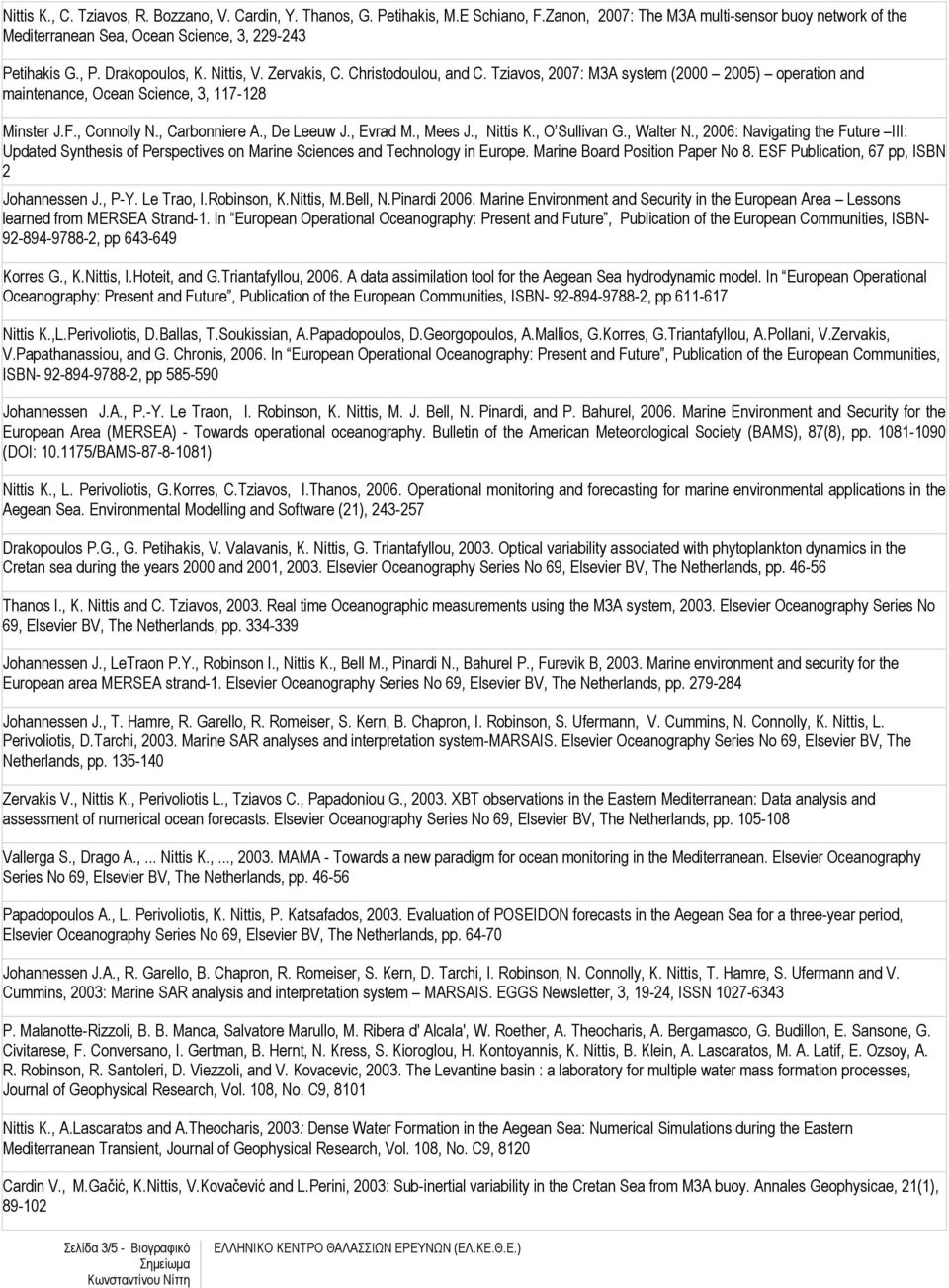 , De Leeuw J., Evrad M., Mees J., Nittis K., O Sullivan G., Walter N., 2006: Navigating the Future III: Updated Synthesis of Perspectives on Marine Sciences and Technology in Europe.