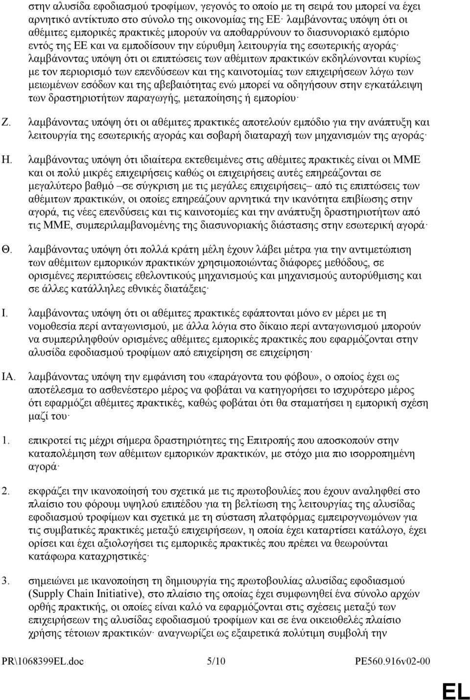 περιορισμό των επενδύσεων και της καινοτομίας των επιχειρήσεων λόγω των μειωμένων εσόδων και της αβεβαιότητας ενώ μπορεί να οδηγήσουν στην εγκατάλειψη των δραστηριοτήτων παραγωγής, μεταποίησης ή