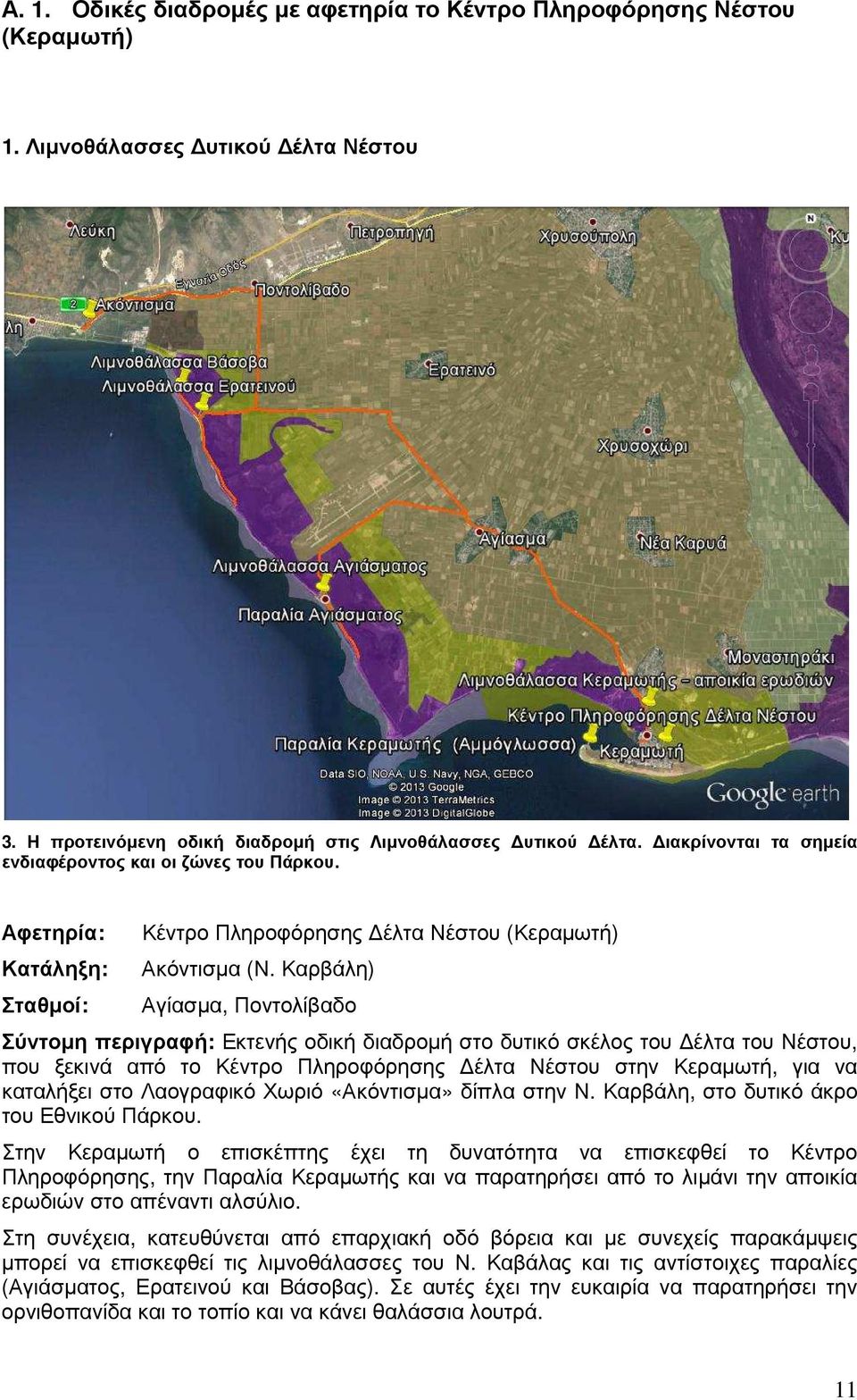 Καρβάλη) Αγίασµα, Ποντολίβαδο Σύντοµη περιγραφή: Εκτενής οδική διαδροµή στο δυτικό σκέλος του έλτα του Νέστου, που ξεκινά από το Κέντρο Πληροφόρησης έλτα Νέστου στην Κεραµωτή, για να καταλήξει στο