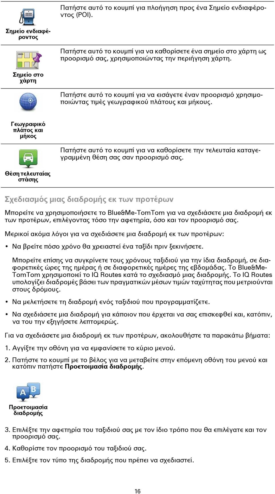 Σημείο στο χάρτη Πατήστε αυτό το κουμπί για να εισάγετε έναν προορισμό χρησιμοποιώντας τιμές γεωγραφικού πλάτους και μήκους.