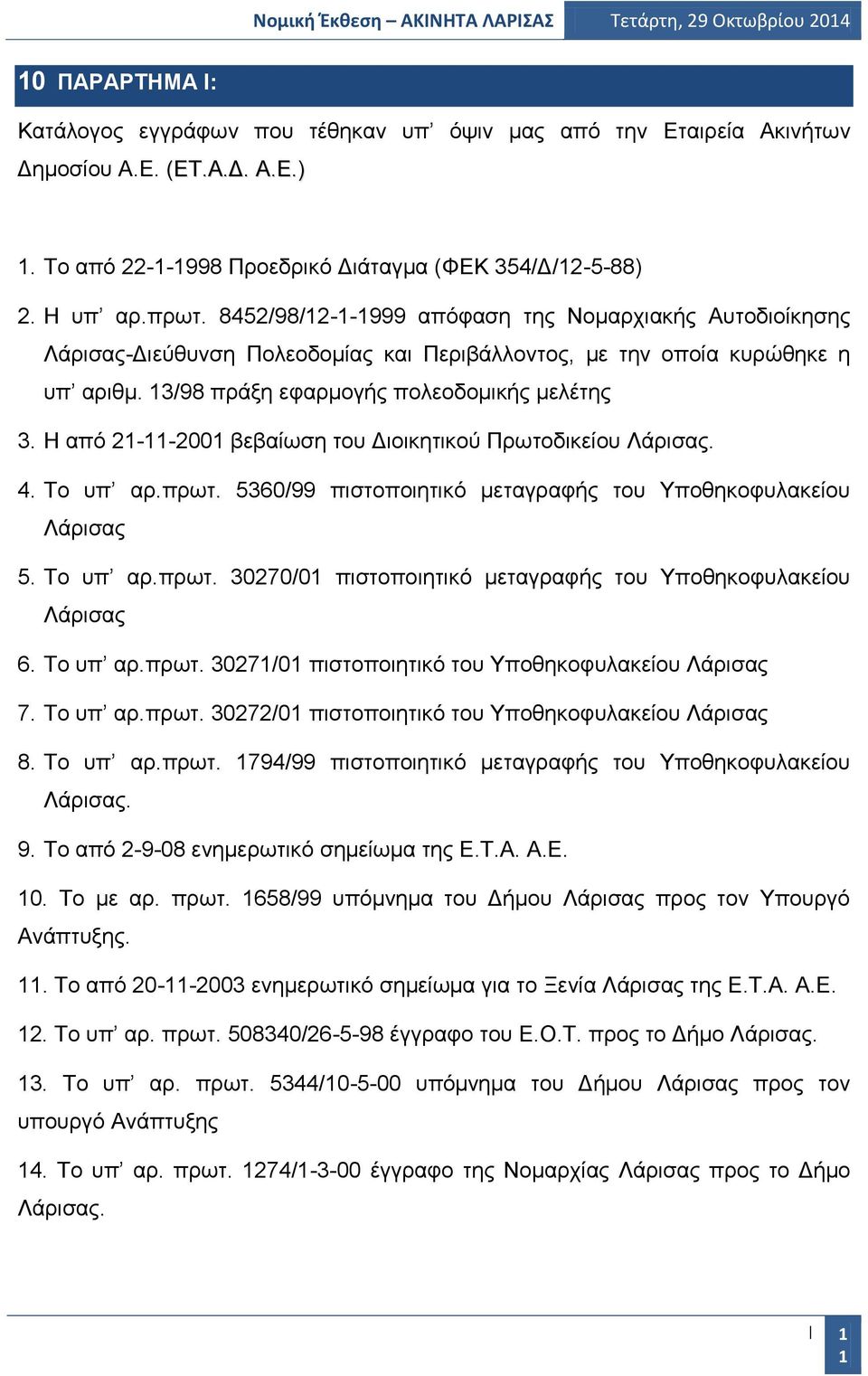 Η από 21-11-2001 βεβαίωση του Διοικητικού Πρωτοδικείου 4. Το υπ αρ.πρωτ. 5360/99 πιστοποιητικό μεταγραφής του Υποθηκοφυλακείου Λάρισας 5. Το υπ αρ.πρωτ. 30270/01 πιστοποιητικό μεταγραφής του Υποθηκοφυλακείου Λάρισας 6.