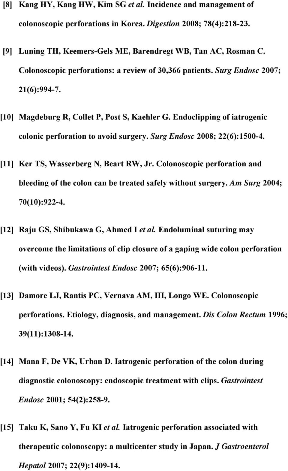 Surg Endosc 2008; 22(6):1500-4. [11] Ker TS, Wasserberg N, Beart RW, Jr. Colonoscopic perforation and bleeding of the colon can be treated safely without surgery. Am Surg 2004; 70(10):922-4.