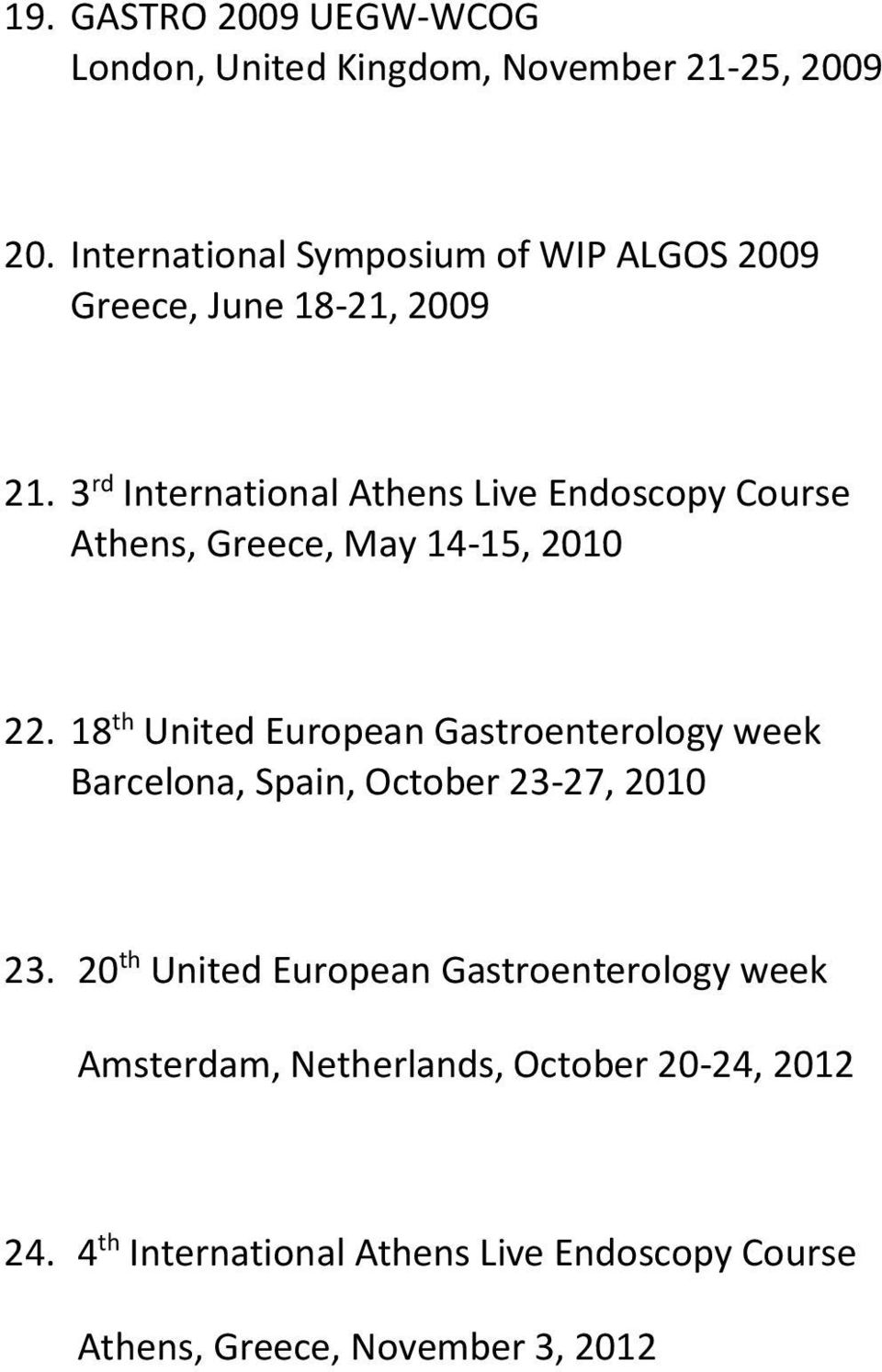 3 rd International Athens Live Endoscopy Course Athens, Greece, May 14-15, 2010 22.