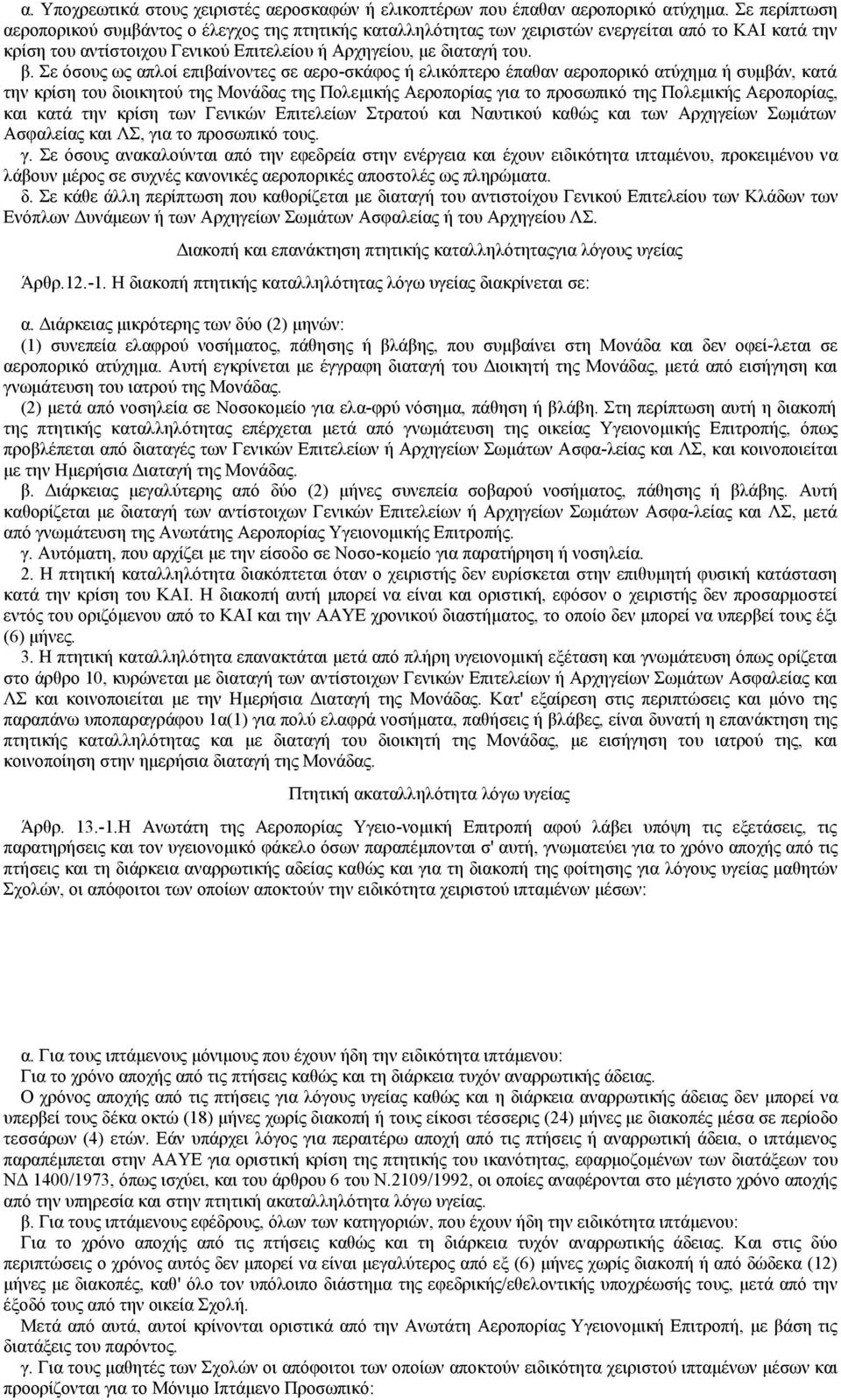 Σε όσους ως απλοί επιβαίνοντες σε αερο-σκάφος ή ελικόπτερο έπαθαν αεροπορικό ατύχημα ή συμβάν, κατά την κρίση του διοικητού της Μονάδας της Πολεμικής Αεροπορίας για το προσωπικό της Πολεμικής