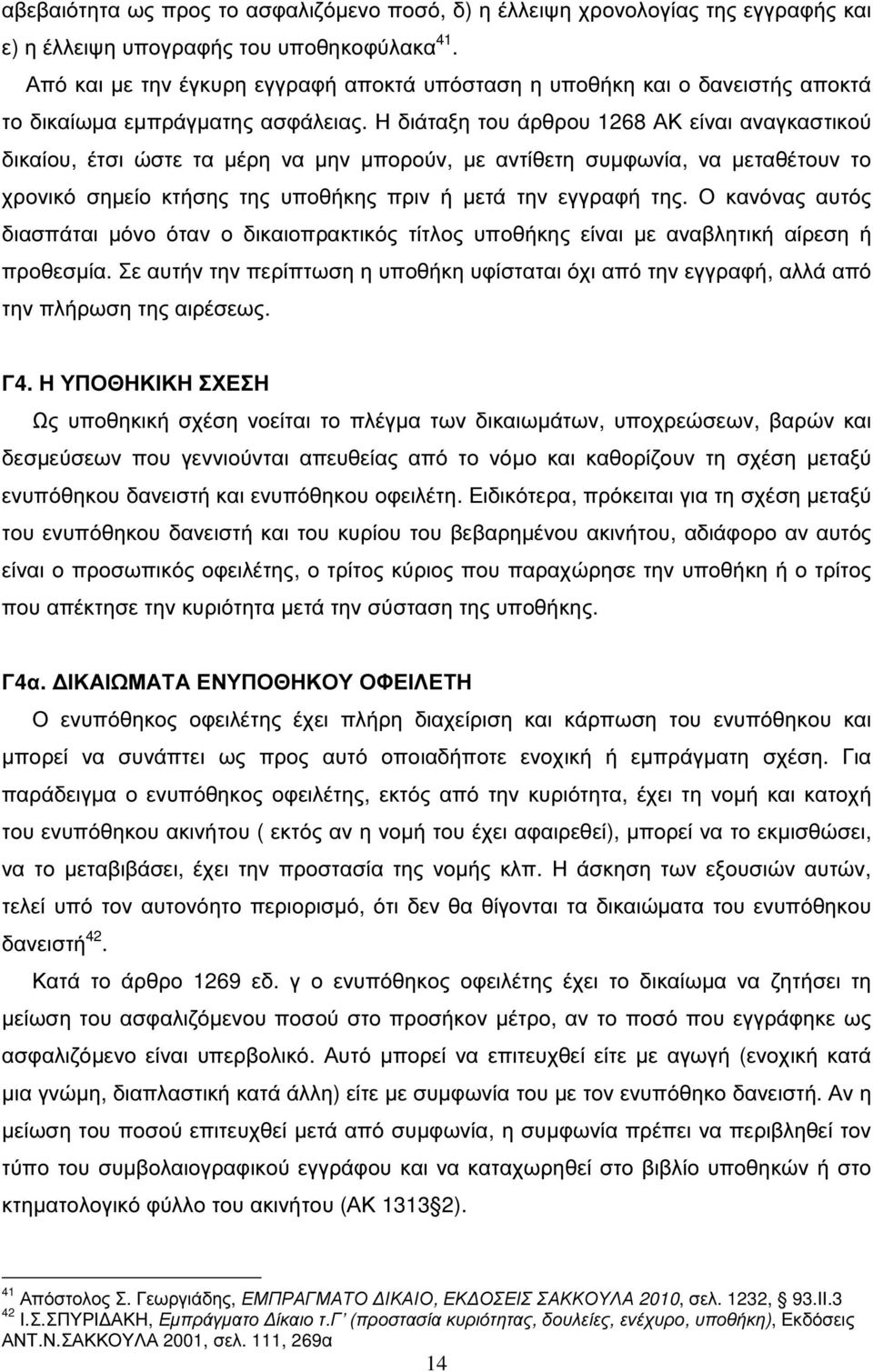 Η διάταξη του άρθρου 1268 ΑΚ είναι αναγκαστικού δικαίου, έτσι ώστε τα µέρη να µην µπορούν, µε αντίθετη συµφωνία, να µεταθέτουν το χρονικό σηµείο κτήσης της υποθήκης πριν ή µετά την εγγραφή της.