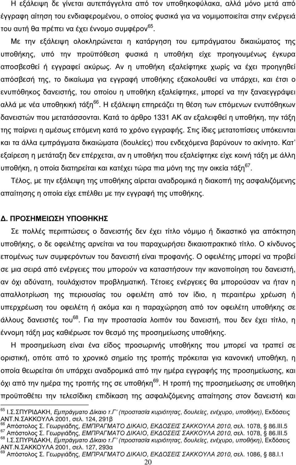 Αν η υποθήκη εξαλείφτηκε χωρίς να έχει προηγηθεί απόσβεσή της, το δικαίωµα για εγγραφή υποθήκης εξακολουθεί να υπάρχει, και έτσι ο ενυπόθηκος δανειστής, του οποίου η υποθήκη εξαλείφτηκε, µπορεί να