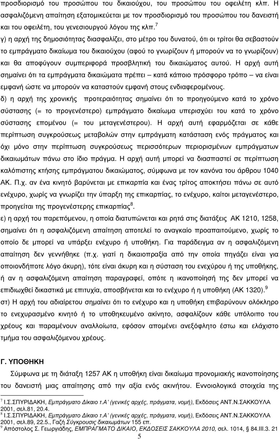 7 γ) η αρχή της δηµοσιότητας διασφαλίζει, στο µέτρο του δυνατού, ότι οι τρίτοι θα σεβαστούν το εµπράγµατο δικαίωµα του δικαιούχου (αφού το γνωρίζουν ή µπορούν να το γνωρίζουν) και θα αποφύγουν