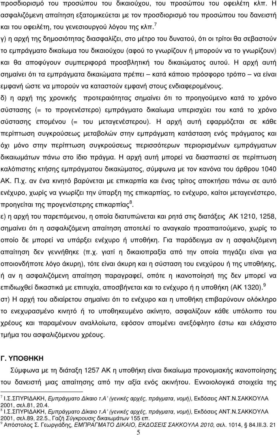 7 γ) η αρχή της δηµοσιότητας διασφαλίζει, στο µέτρο του δυνατού, ότι οι τρίτοι θα σεβαστούν το εµπράγµατο δικαίωµα του δικαιούχου (αφού το γνωρίζουν ή µπορούν να το γνωρίζουν) και θα αποφύγουν