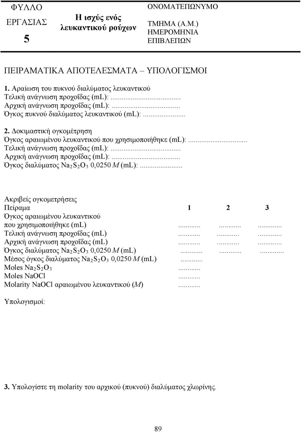 Δοκιμαστική ογκομέτρηση Όγκος αραιωμένου λευκαντικού που χρησιμοποιήθηκε (ml):... Τελική ανάγνωση προχοΐδας (ml):... Αρχική ανάγνωση προχοΐδας (ml):... Όγκος διαλύματος Na 2 S 2 O 3 0,0250 Μ (ml):.