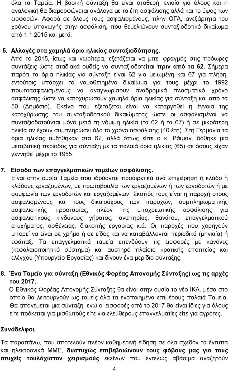 Αλλαγές στα χαμηλά όρια ηλικίας συνταξιοδότησης. Από το 2015, ίσως και νωρίτερα, εξετάζεται να μπει φραγμός στις πρόωρες συντάξεις ώστε σταδιακά ουδείς να συνταξιοδοτείται πριν από τα 62.