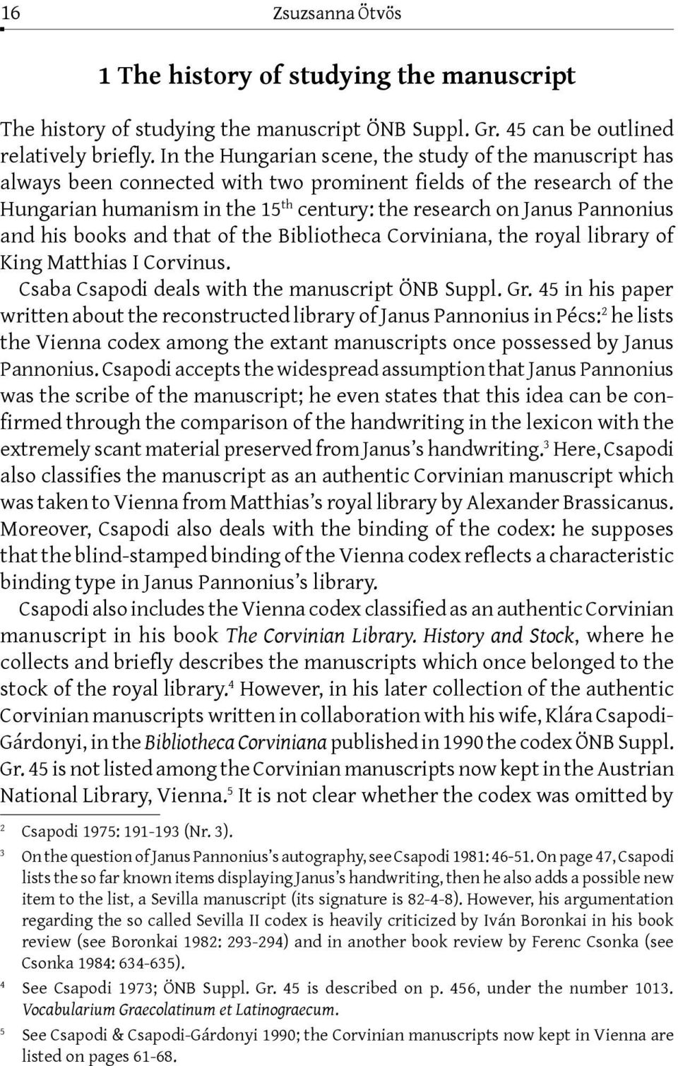 and his books and that of the Bibliotheca Corviniana, the royal library of King Matthias I Corvinus. Csaba Csapodi deals with the manuscript ÖNB Suppl. Gr.