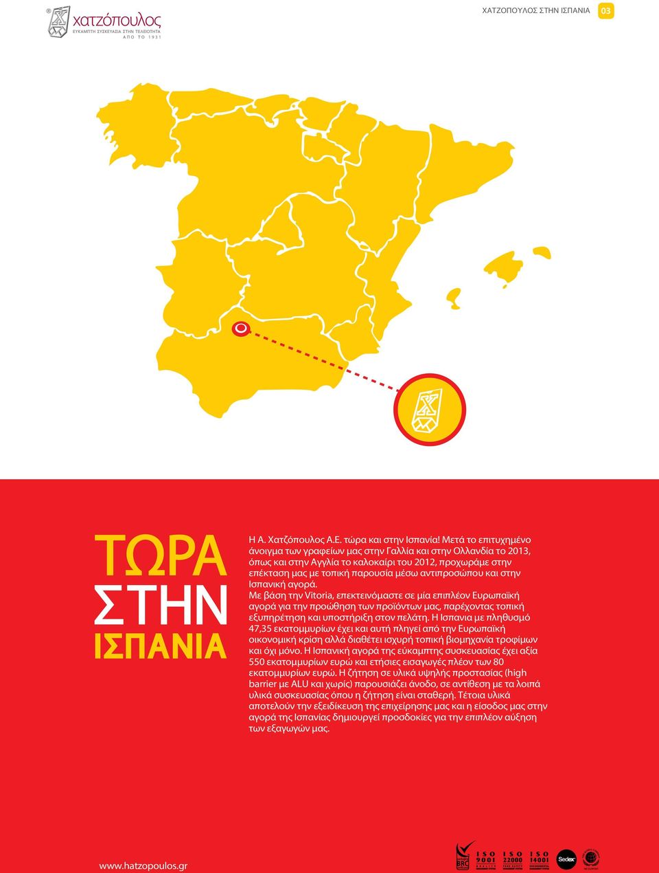 στην Ισπανική αγορά. Με βάση την Vitoria, επεκτεινόμαστε σε μία επιπλέον Ευρωπαϊκή αγορά για την προώθηση των προϊόντων μας, παρέχοντας τοπική εξυπηρέτηση και υποστήριξη στον πελάτη.