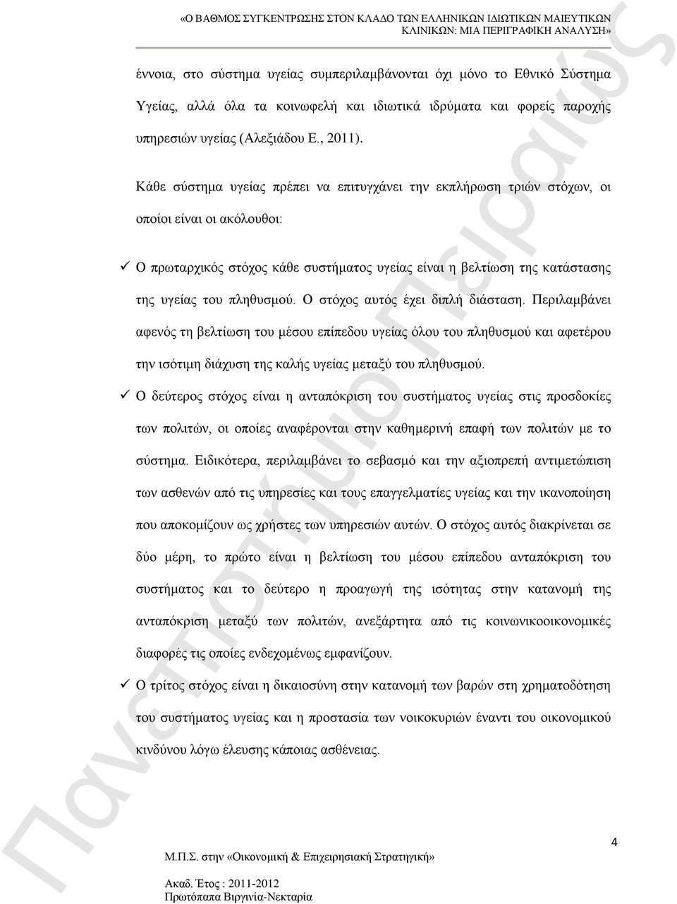 πληθυσμού. Ο στόχος αυτός έχει διπλή διάσταση. Περιλαμβάνει αφενός τη βελτίωση του μέσου επίπεδου υγείας όλου του πληθυσμού και αφετέρου την ισότιμη διάχυση της καλής υγείας μεταξύ του πληθυσμού.