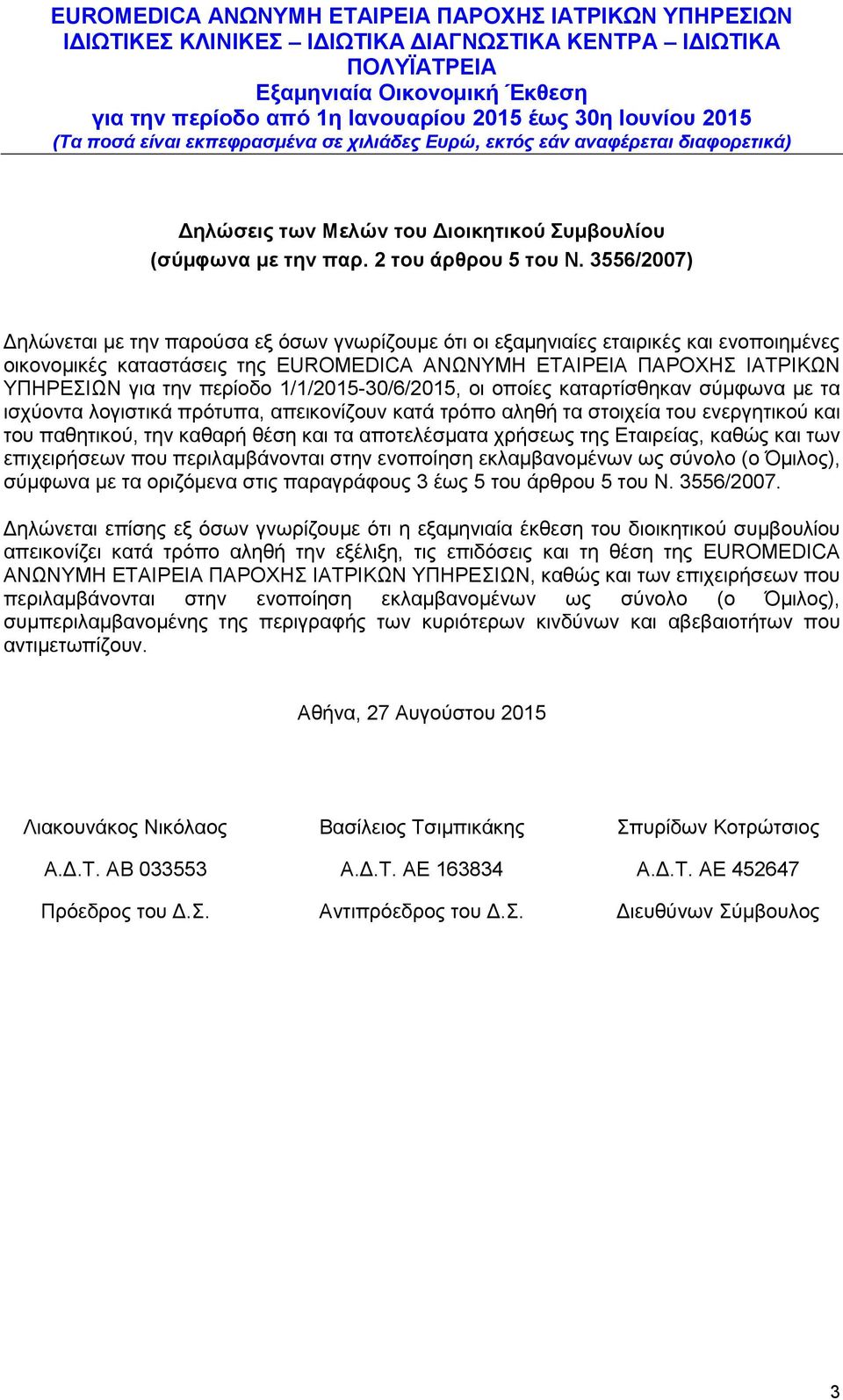 1/1/2015-30/6/2015, οι οποίες καταρτίσθηκαν σύμφωνα με τα ισχύοντα λογιστικά πρότυπα, απεικονίζουν κατά τρόπο αληθή τα στοιχεία του ενεργητικού και του παθητικού, την καθαρή θέση και τα αποτελέσματα