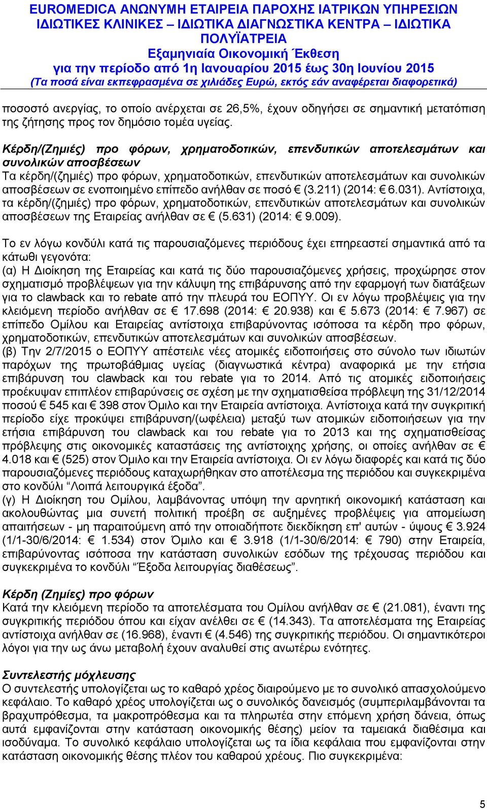 ενοποιημένο επίπεδο ανήλθαν σε ποσό (3.211) (2014: 6.031). Αντίστοιχα, τα κέρδη/(ζημιές) προ φόρων, χρηματοδοτικών, επενδυτικών αποτελεσμάτων και συνολικών αποσβέσεων της Εταιρείας ανήλθαν σε (5.