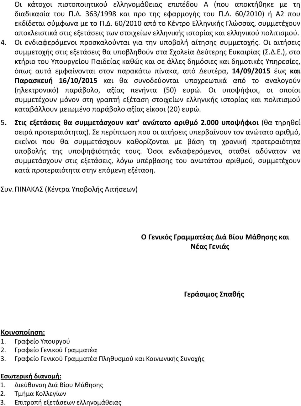 4. Οι ενδιαφερόμενοι προσκαλούνται για την υποβολή αίτησης συμμετοχής. Οι αιτήσεις συμμετοχής στις εξετάσεις θα υποβληθούν στα Σχολεία Δεύτερης Ευ