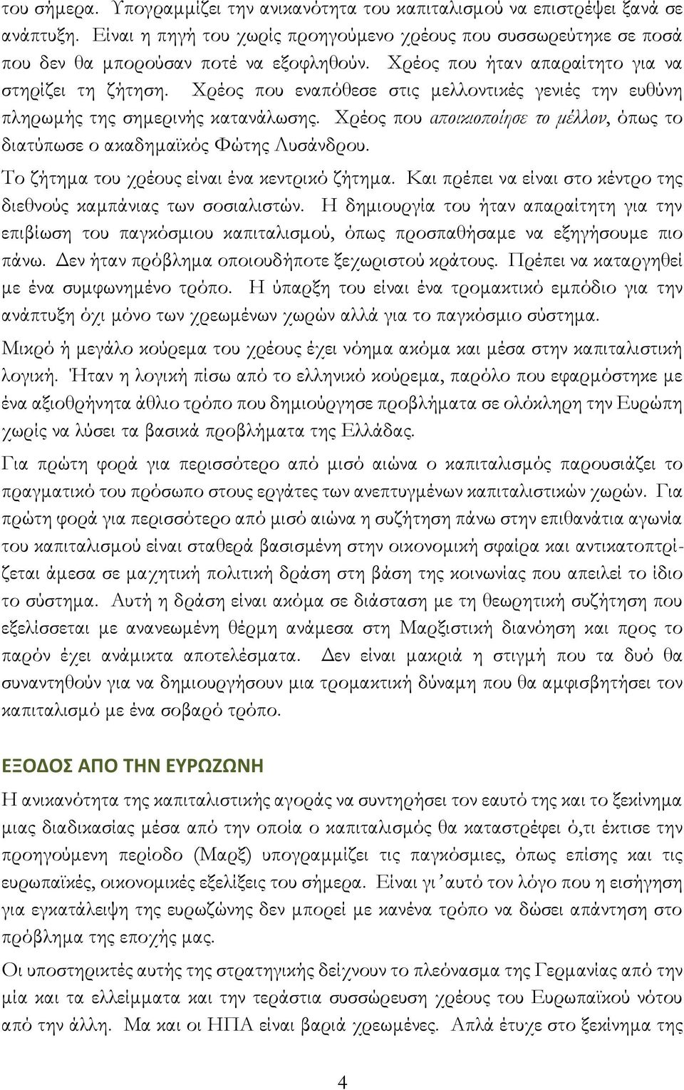 Χρέος που αποικιοποίησε το μέλλον, όπως το διατύπωσε ο ακαδημαϊκός Φώτης Λυσάνδρου. Το ζήτημα του χρέους είναι ένα κεντρικό ζήτημα.
