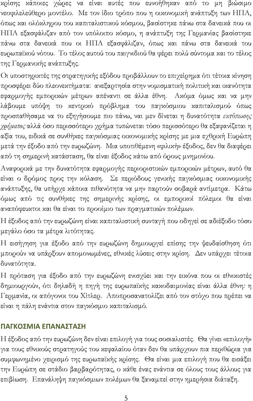 βασίστηκε πάνω στα δανεικά που οι ΗΠΑ εξασφάλιζαν, όπως και πάνω στα δανεικά του ευρωπαϊκού νότου. Το τέλος αυτού του παιγνιδιού θα φέρει πολύ σύντομα και το τέλος της Γερμανικής ανάπτυξης.