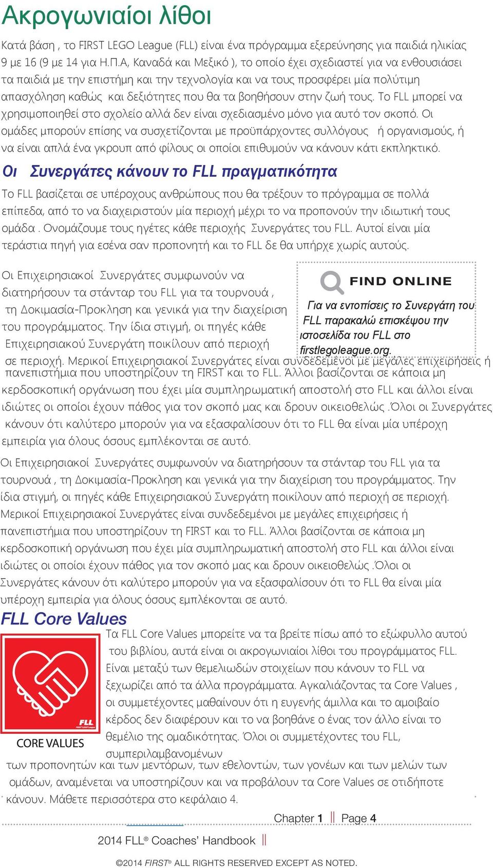 στην ζωή τους. Το FLL μπορεί να χρησιμοποιηθεί στο σχολείο αλλά δεν είναι σχεδιασμένο μόνο για αυτό τον σκοπό.