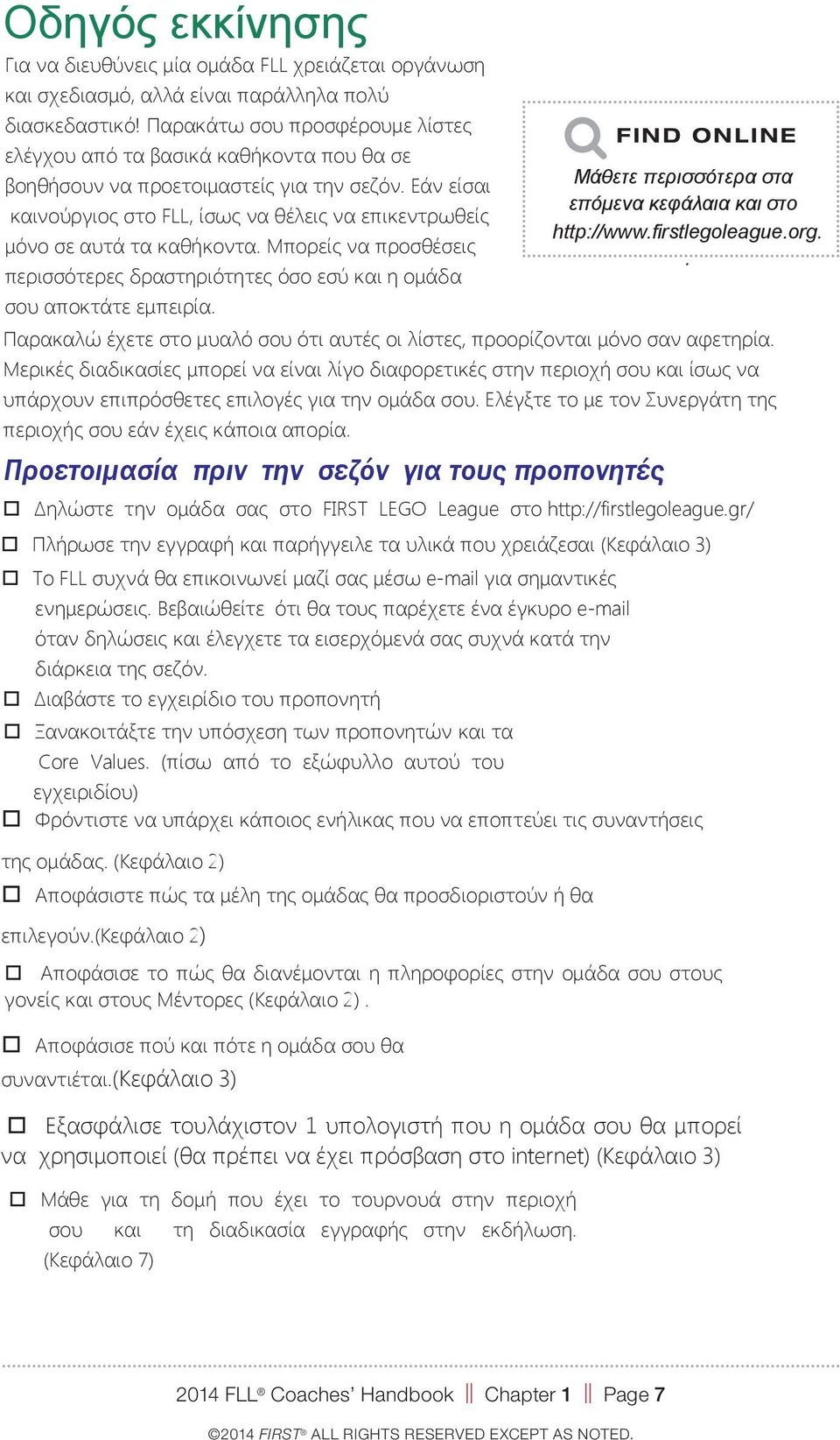 Εάν είσαι καινούργιος στο FLL, ίσως να θέλεις να επικεντρωθείς μόνο σε αυτά τα καθήκοντα. Μπορείς να προσθέσεις περισσότερες δραστηριότητες όσο εσύ και η ομάδα σου αποκτάτε εμπειρία.
