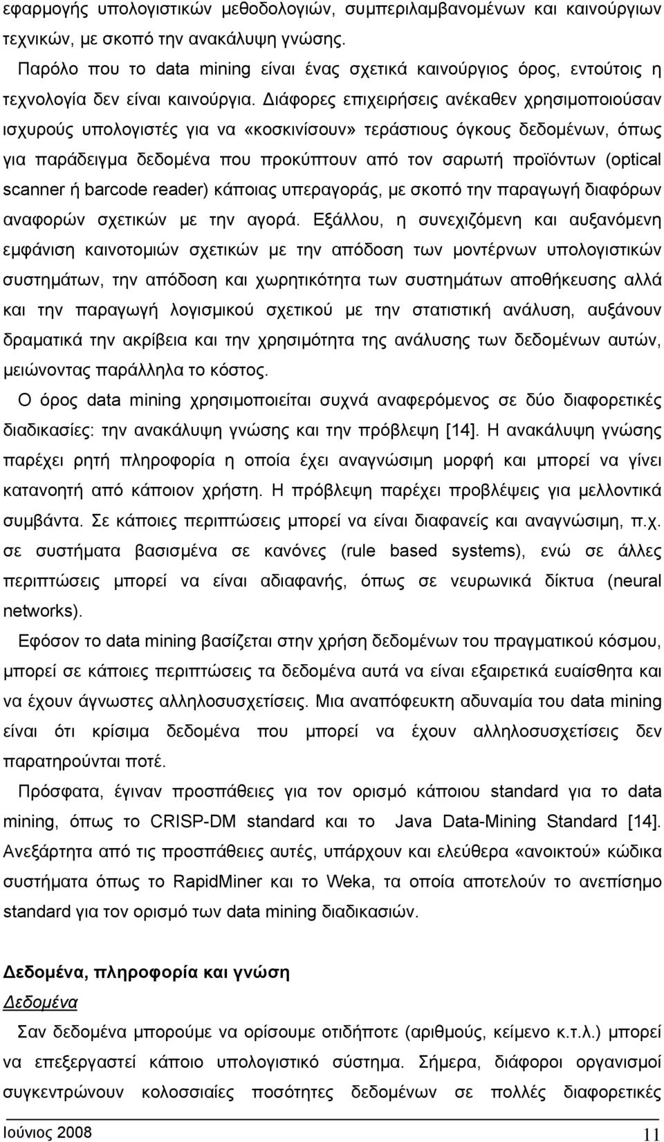 Διάφορες επιχειρήσεις ανέκαθεν χρησιμοποιούσαν ισχυρούς υπολογιστές για να «κοσκινίσουν» τεράστιους όγκους δεδομένων, όπως για παράδειγμα δεδομένα που προκύπτουν από τον σαρωτή προϊόντων (optical