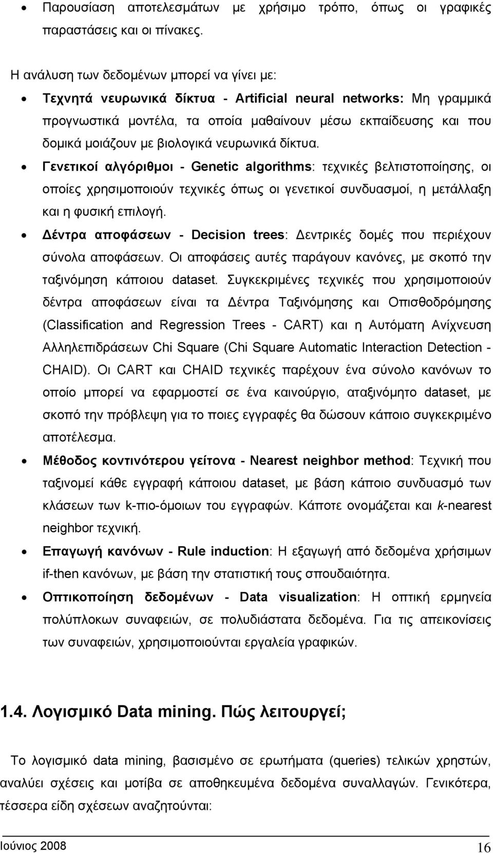 βιολογικά νευρωνικά δίκτυα. Γενετικοί αλγόριθμοι - Genetic algorithms: τεχνικές βελτιστοποίησης, οι οποίες χρησιμοποιούν τεχνικές όπως οι γενετικοί συνδυασμοί, η μετάλλαξη και η φυσική επιλογή.