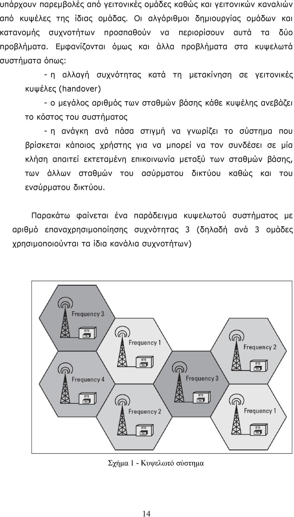 Εμφανίζονται όμως και άλλα προβλήματα στα κυψελωτά συστήματα όπως: - η αλλαγή συχνότητας κατά τη μετακίνηση σε γειτονικές κυψέλες (handover) - ο μεγάλος αριθμός των σταθμών βάσης κάθε κυψέλης