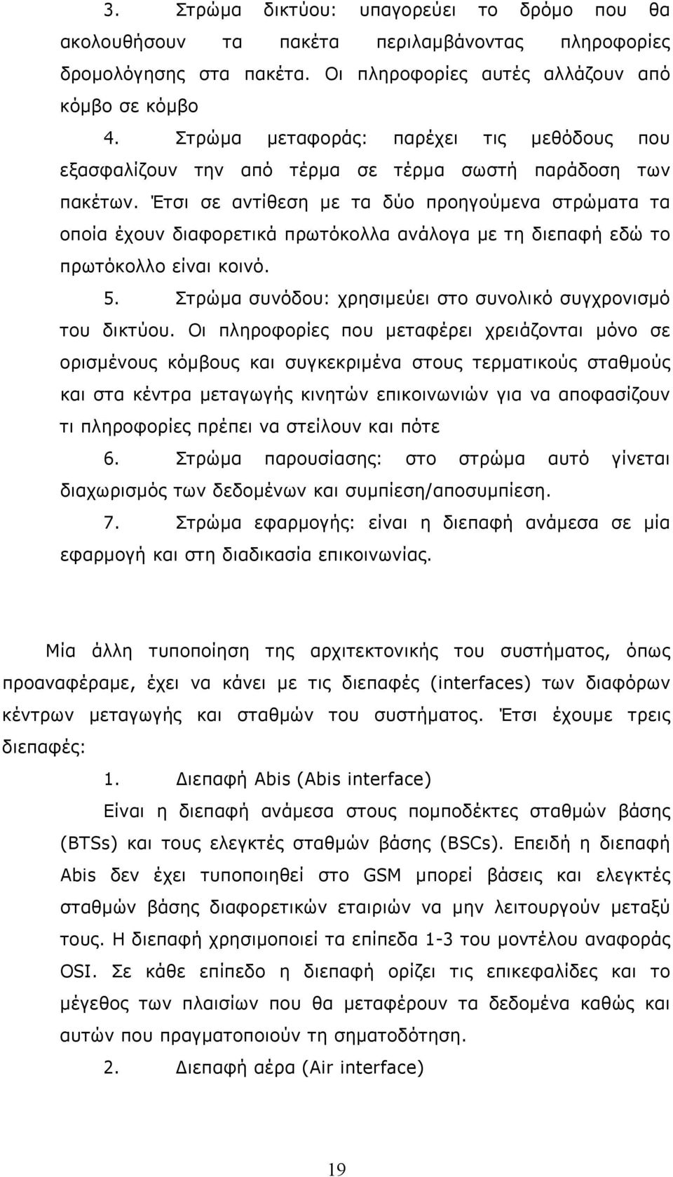 Έτσι σε αντίθεση με τα δύο προηγούμενα στρώματα τα οποία έχουν διαφορετικά πρωτόκολλα ανάλογα με τη διεπαφή εδώ το πρωτόκολλο είναι κοινό. 5.