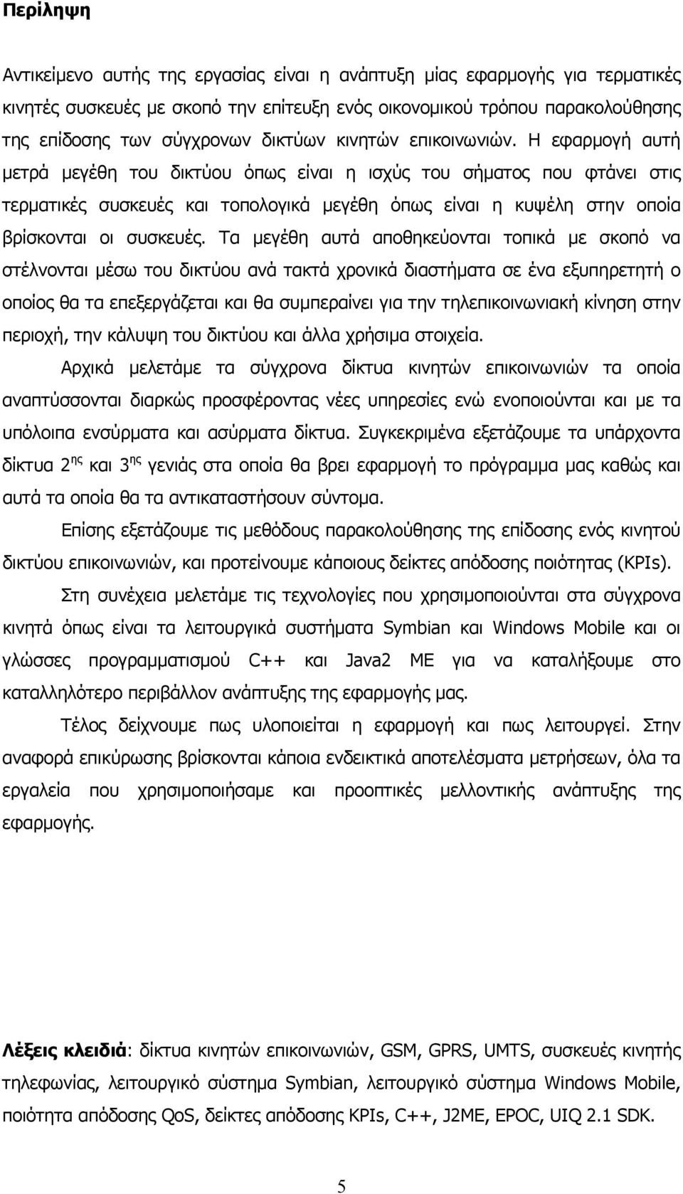 Η εφαρμογή αυτή μετρά μεγέθη του δικτύου όπως είναι η ισχύς του σήματος που φτάνει στις τερματικές συσκευές και τοπολογικά μεγέθη όπως είναι η κυψέλη στην οποία βρίσκονται οι συσκευές.