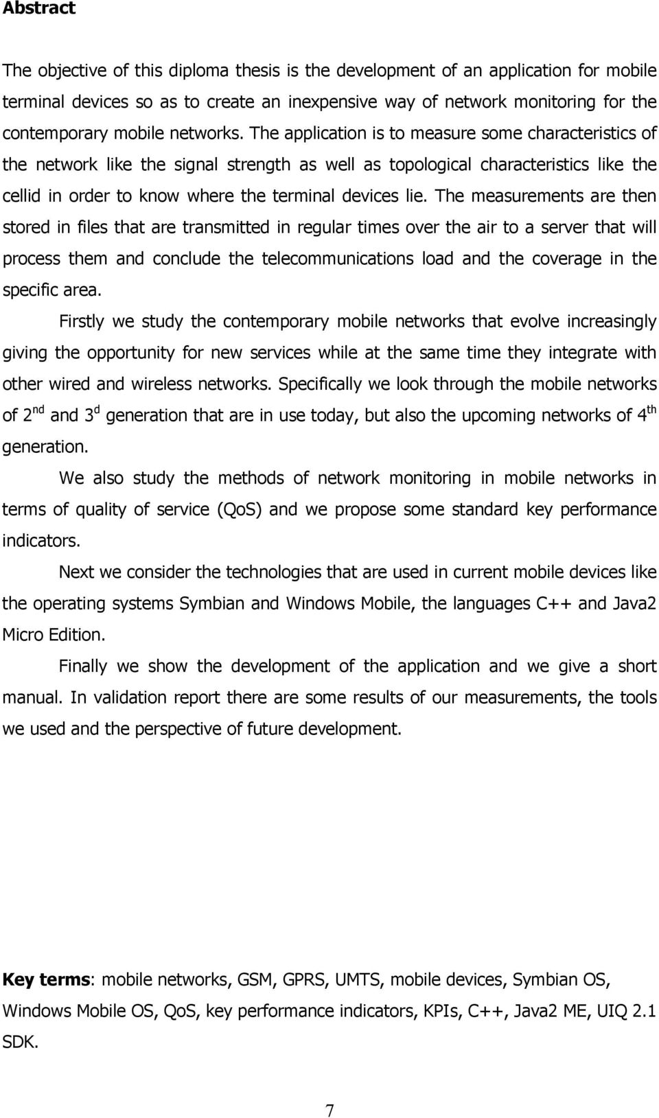 The application is to measure some characteristics of the network like the signal strength as well as topological characteristics like the cellid in order to know where the terminal devices lie.