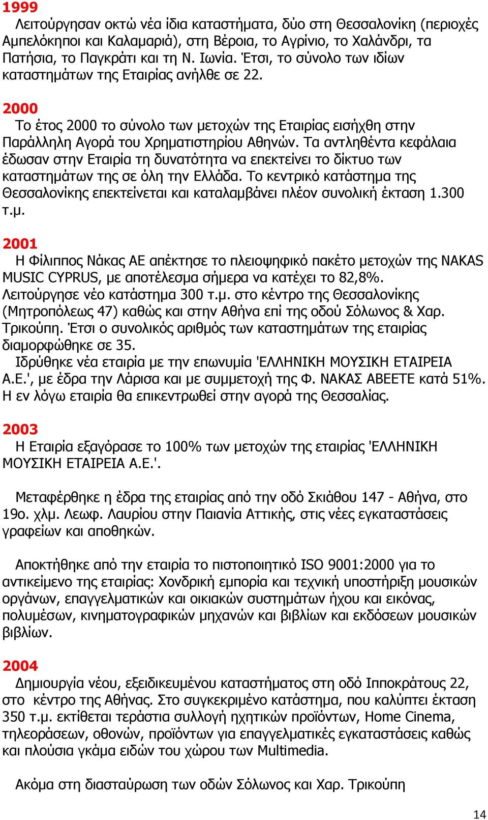 Τα αντληθέντα κεφάλαια έδωσαν στην Εταιρία τη δυνατότητα να επεκτείνει το δίκτυο των καταστηµάτων της σε όλη την Ελλάδα.