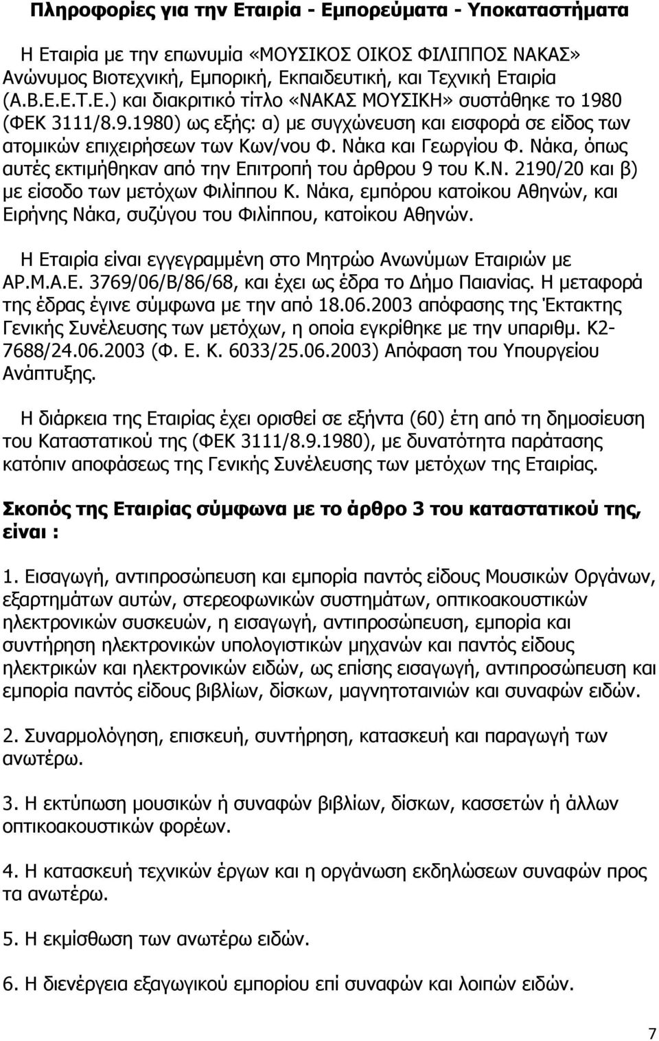 Νάκα, εµπόρου κατοίκου Αθηνών, και Ειρήνης Νάκα, συζύγου του Φιλίππου, κατοίκου Αθηνών. Η Εταιρία είναι εγγεγραµµένη στο Μητρώο Ανωνύµων Εταιριών µε ΑΡ.Μ.Α.Ε. 3769/06/Β/86/68, και έχει ως έδρα το ήµο Παιανίας.