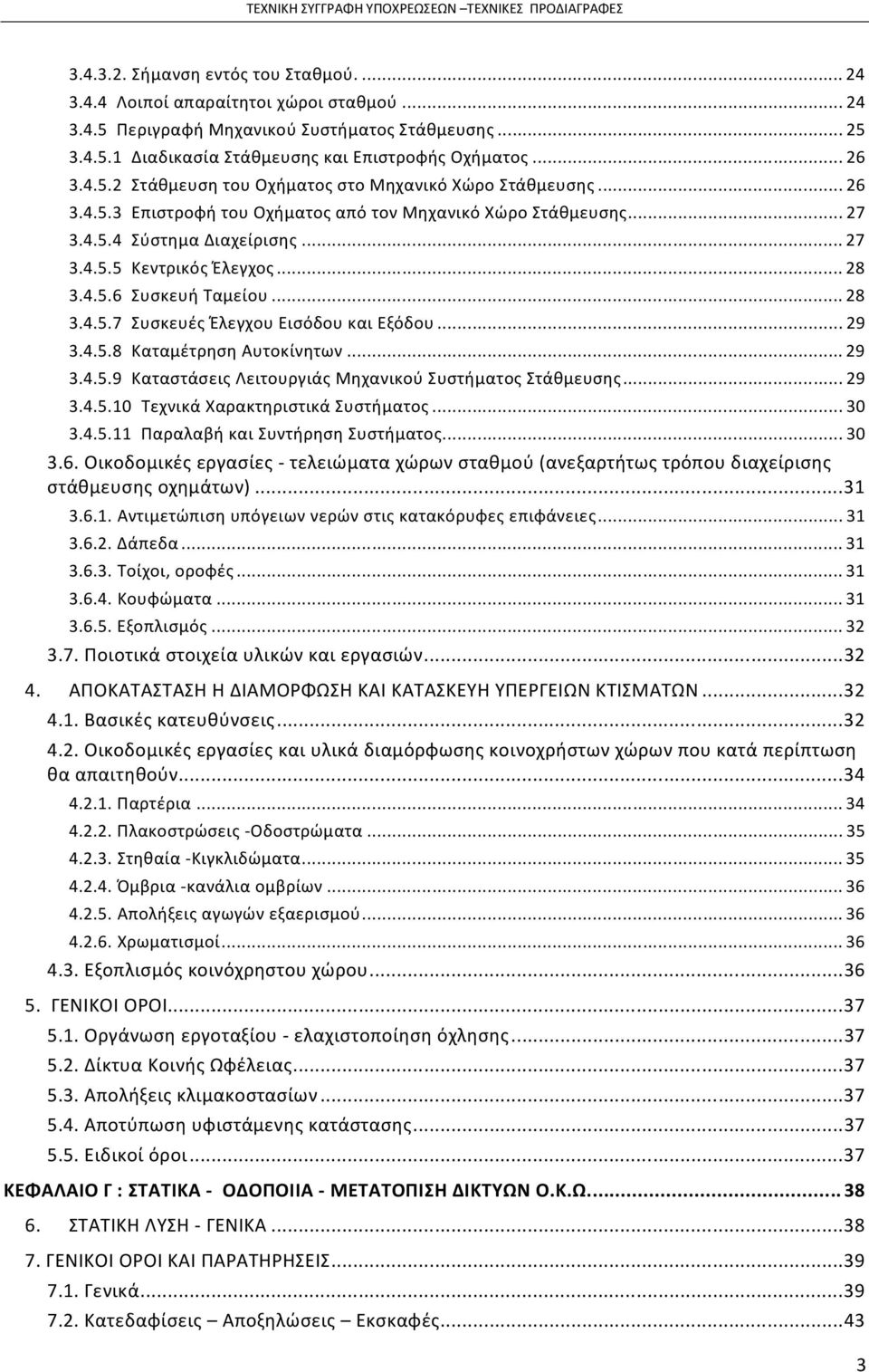 ..29 3.4.5.8 Καταμέτρηση Αυτοκίνητων...29 3.4.5.9 Καταστάσεις Λειτουργιάς Μηχανικού Συστήματος Στάθμευσης...29 3.4.5.10 Τεχνικά Χαρακτηριστικά Συστήματος...30 3.4.5.11 Παραλαβή και Συντήρηση Συστήματος.