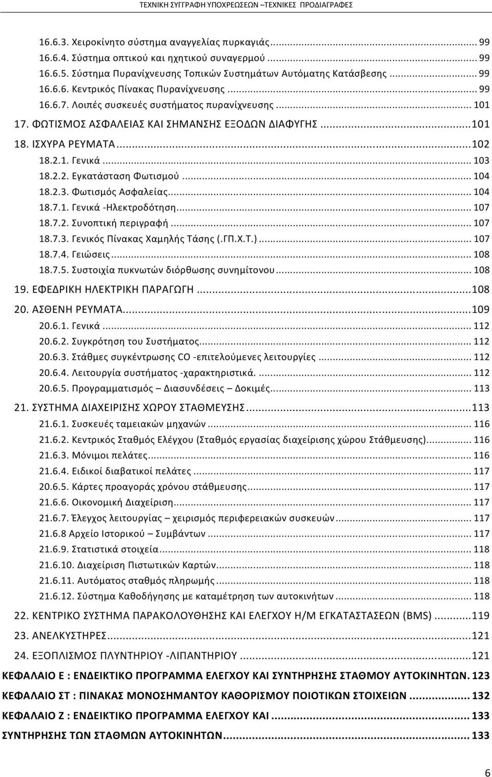 2.3. Φωτισμός Ασφαλείας...104 18.7.1. Γενικά -Ηλεκτροδότηση...107 18.7.2. Συνοπτική περιγραφή...107 18.7.3. Γενικός Πίνακας Χαμηλής Τάσης (.ΓΠ.Χ.Τ.)...107 18.7.4. Γειώσεις...108 18.7.5.