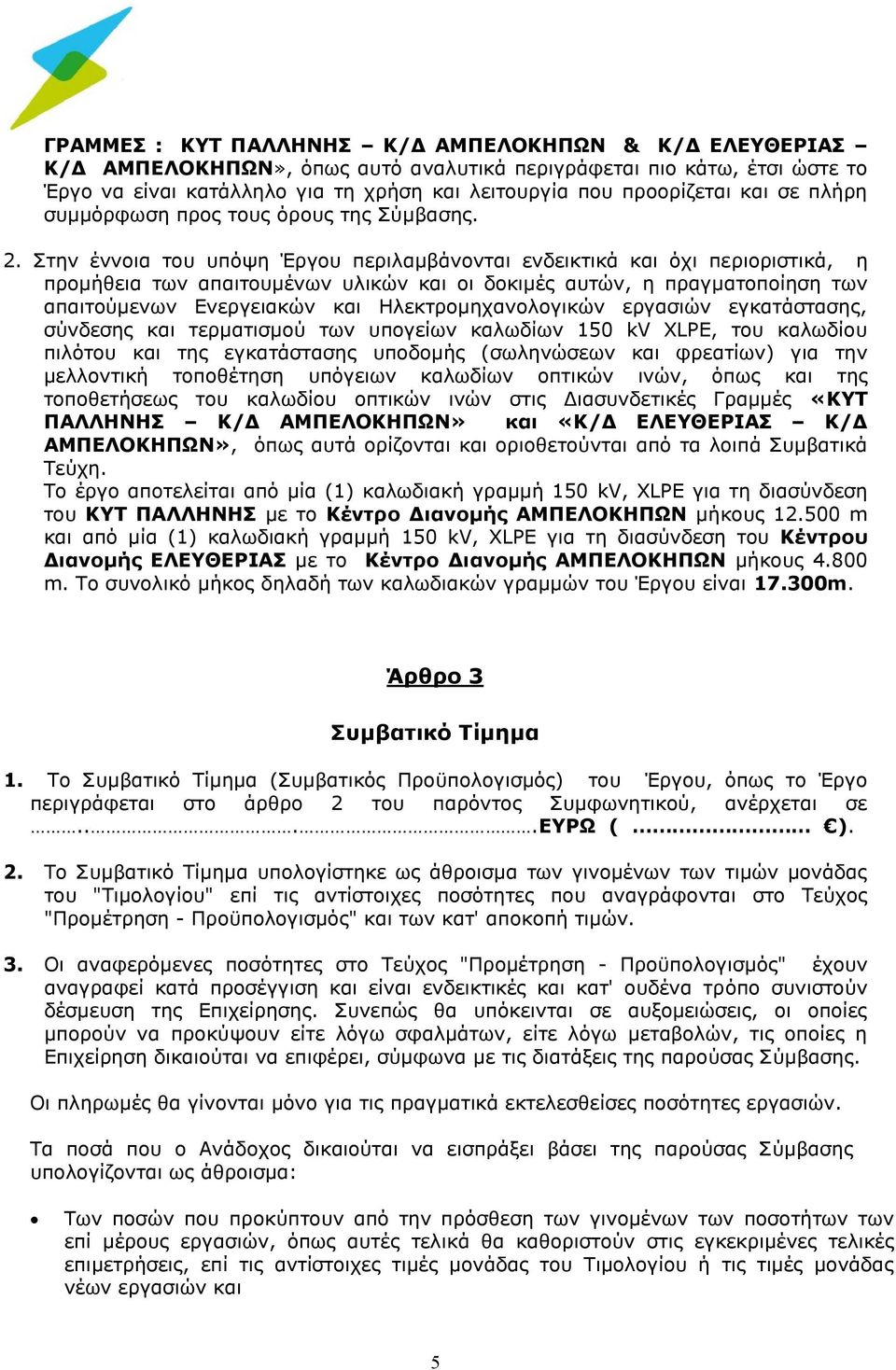 Στην έννοια του υπόψη Έργου περιλαμβάνονται ενδεικτικά και όχι περιοριστικά, η προμήθεια των απαιτουμένων υλικών και οι δοκιμές αυτών, η πραγματοποίηση των απαιτούμενων Ενεργειακών και