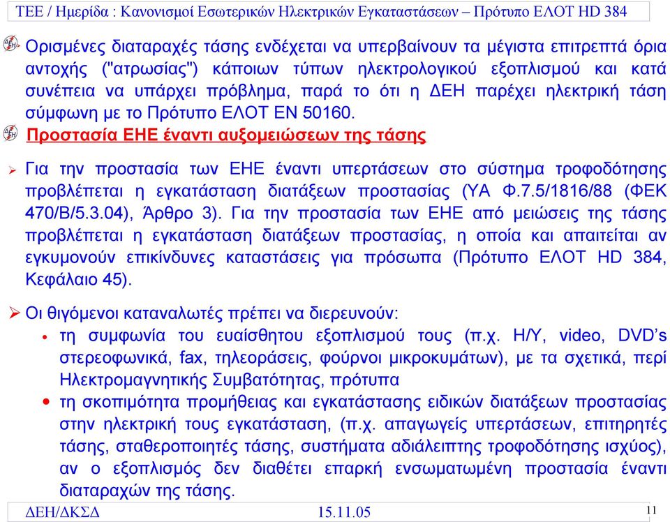 Προστασία ΕΗΕ έναντι αυξομειώσεων της τάσης Για την προστασία των ΕΗΕ έναντι υπερτάσεων στο σύστημα τροφοδότησης προβλέπεται η εγκατάσταση διατάξεων προστασίας (ΥΑ Φ.7.5/1816/88 (ΦΕΚ 470/Β/5.3.